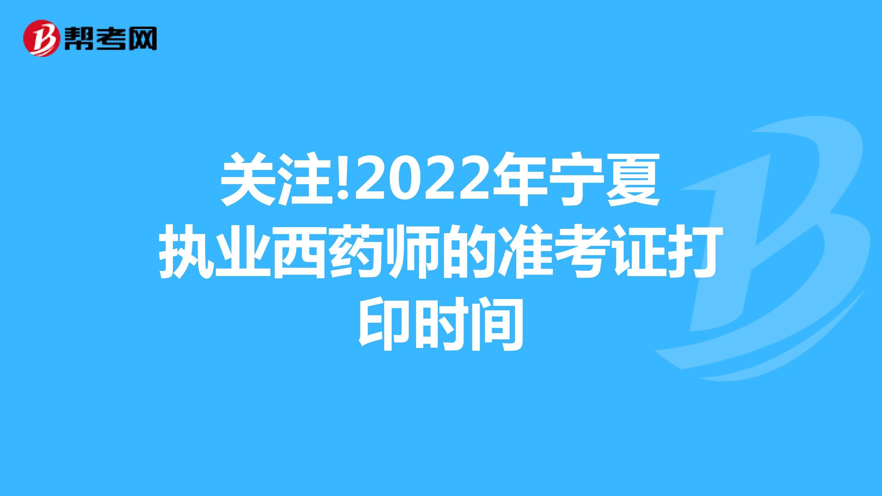 关注!2022年宁夏执业西药师的准考证打印时间