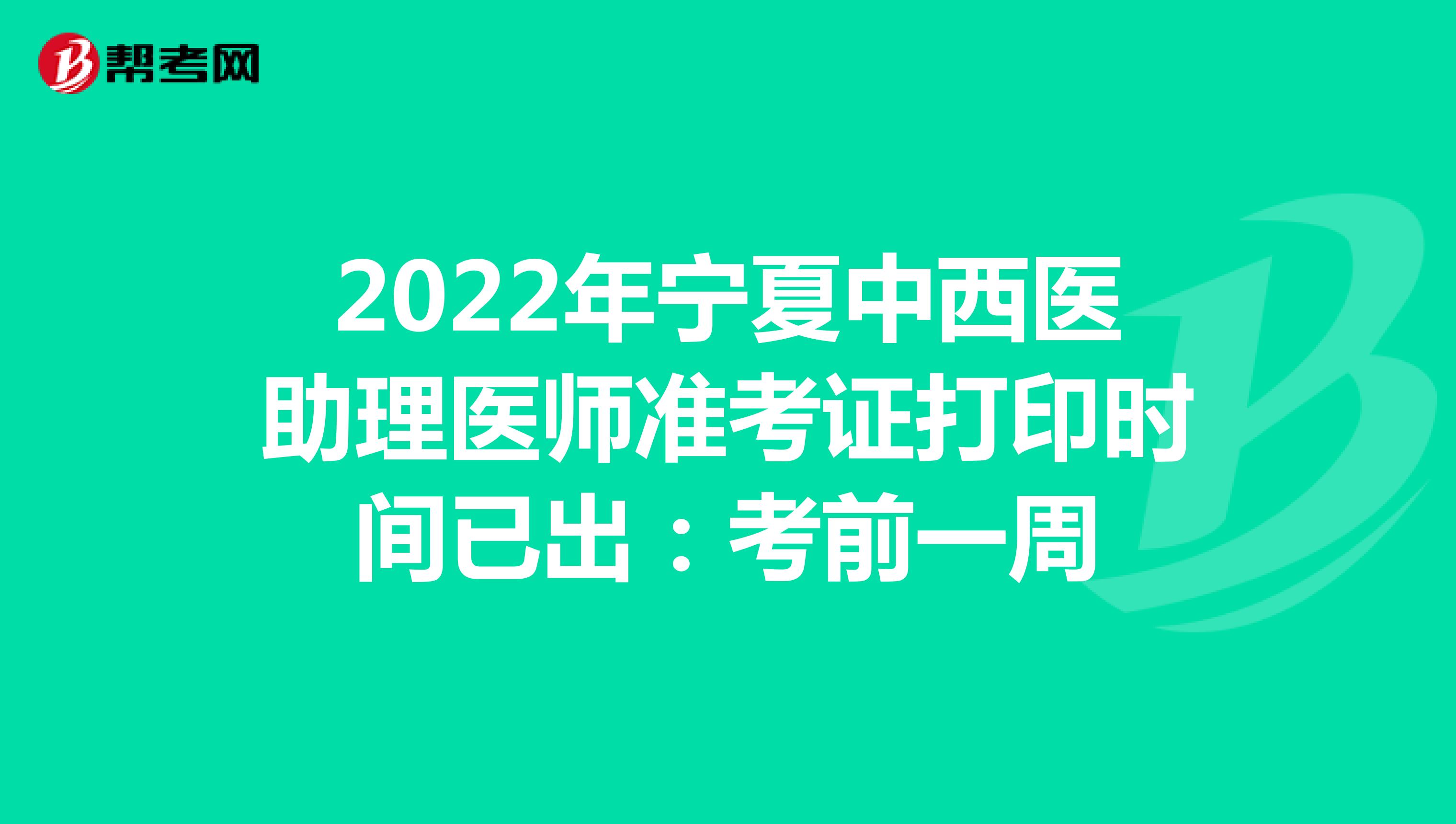 2022年宁夏中西医助理医师准考证打印时间已出：考前一周