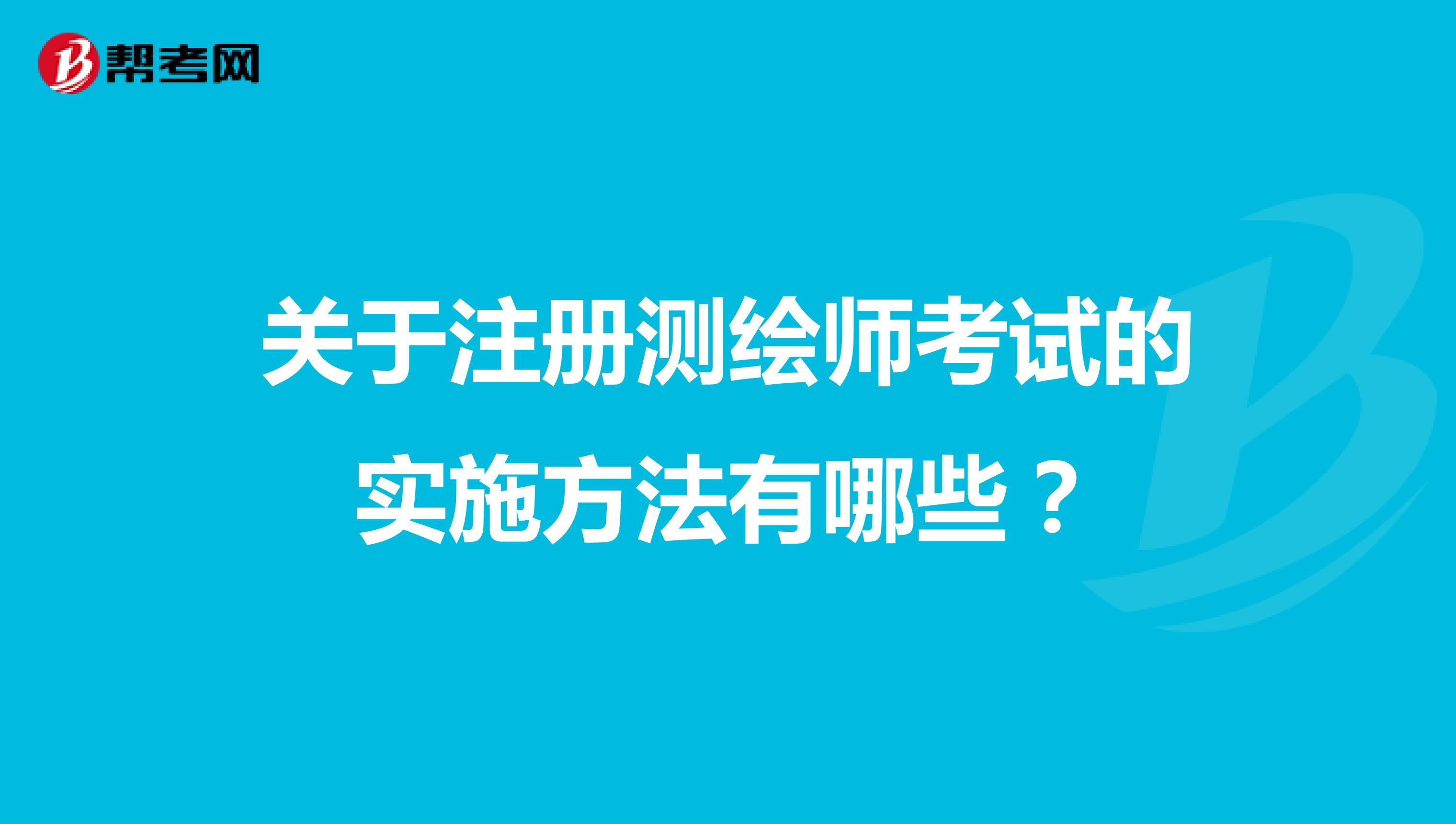關(guān)于注冊測繪師考試的實施方法有哪些？
