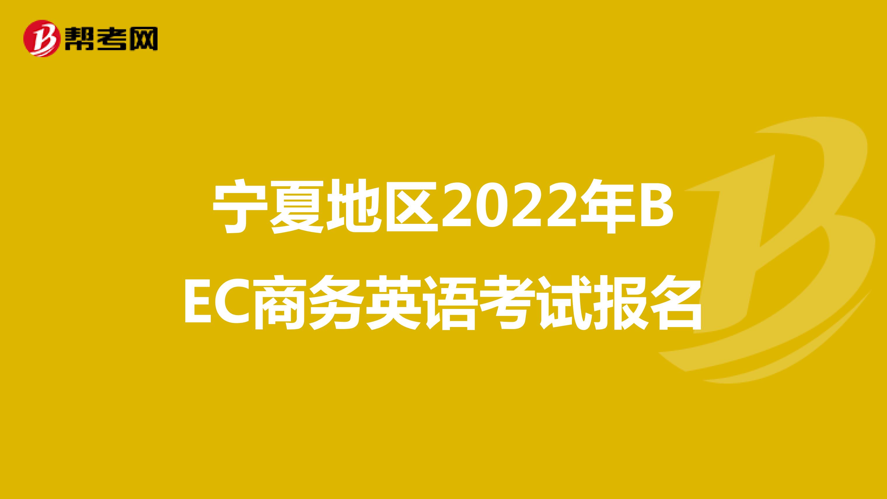 宁夏地区2022年BEC商务英语考试报名