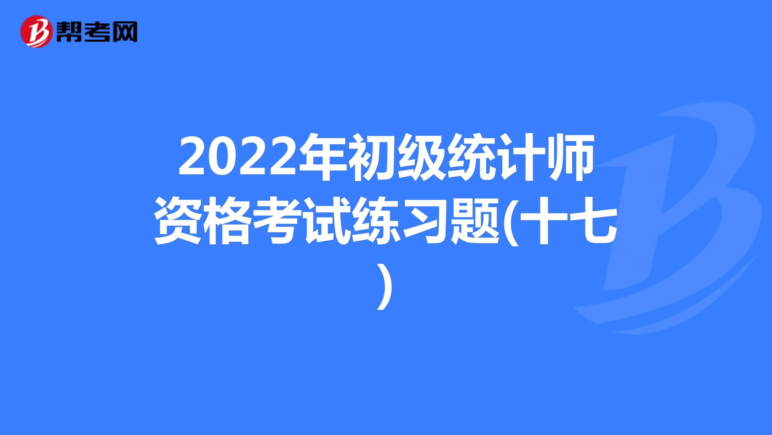 2022年初级统计师资格考试练习题(十七)