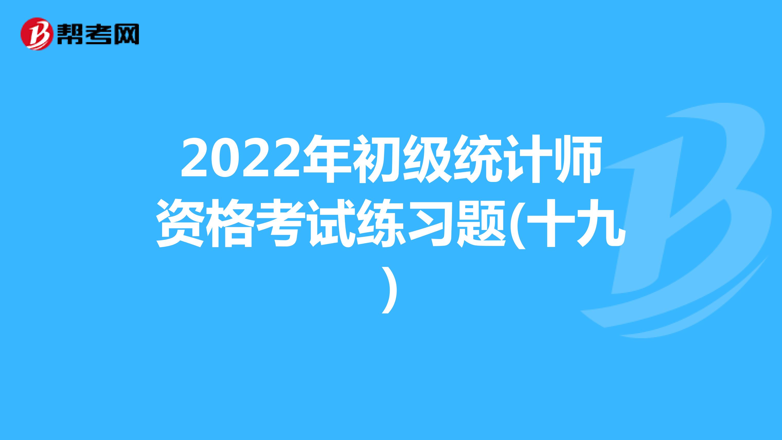 2022年初级统计师资格考试练习题(十九)