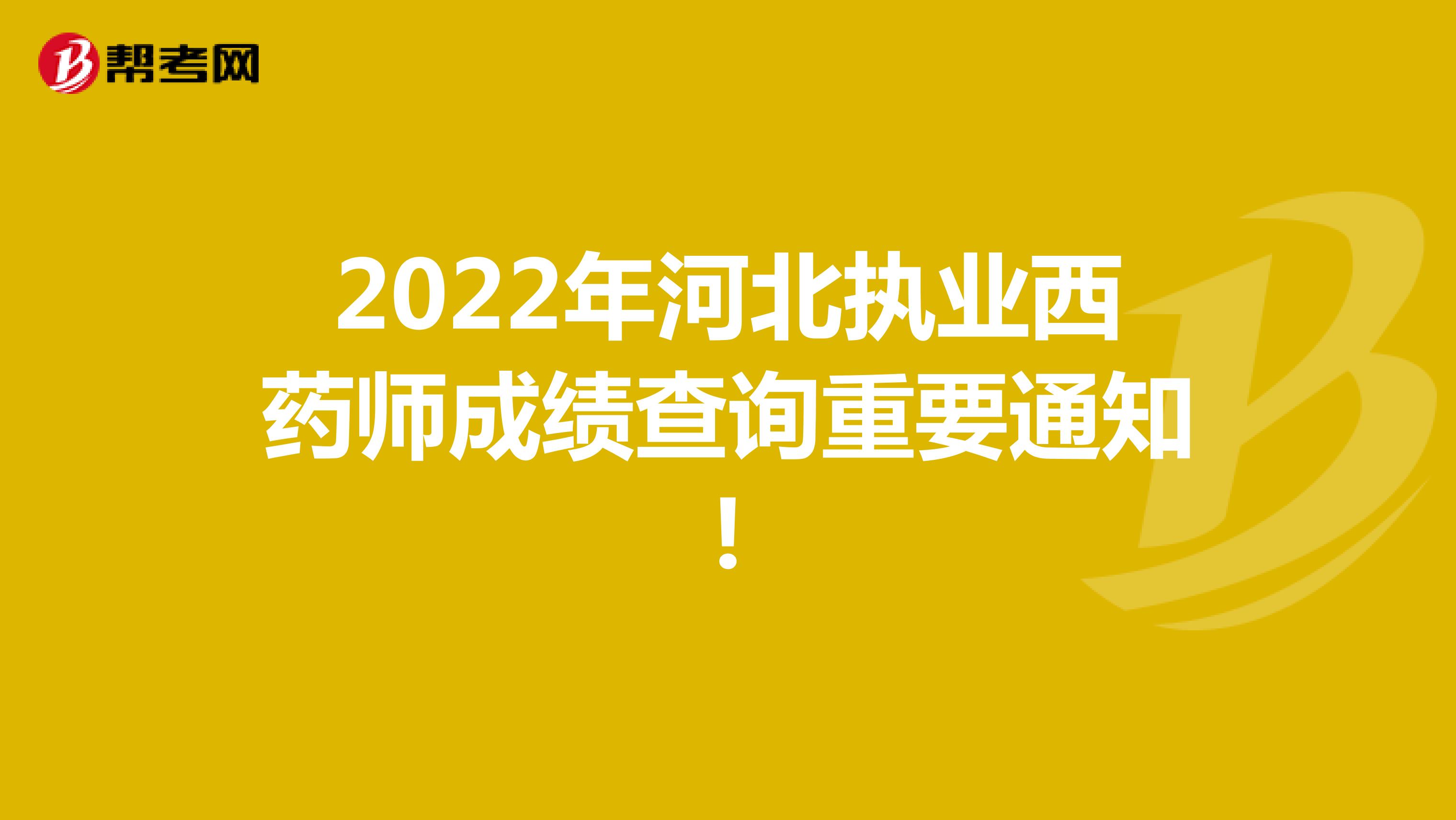 2022年河北执业西药师成绩查询重要通知!