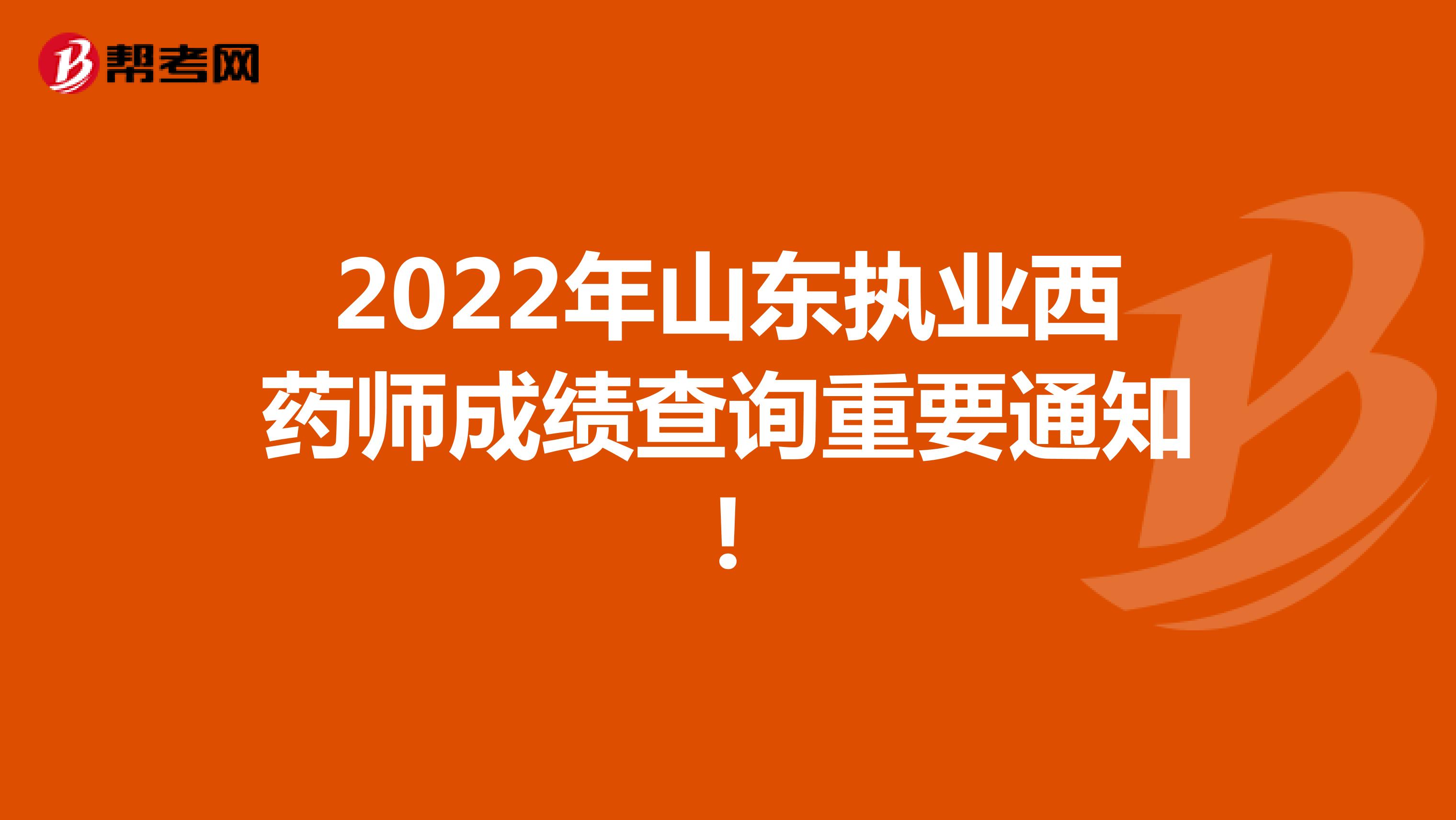 2022年山东执业西药师成绩查询重要通知!