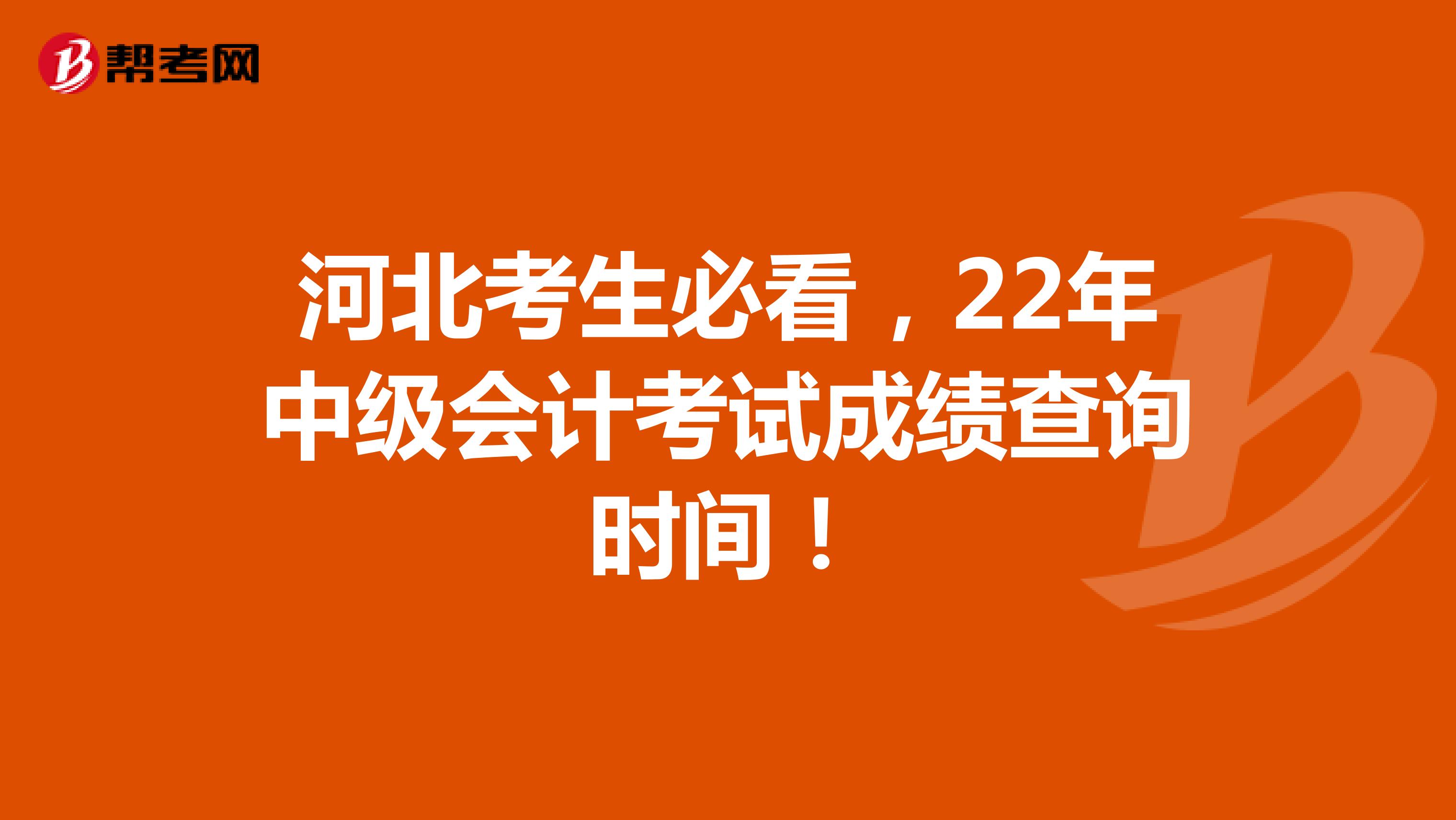 河北考生必看，22年中級會計考試成績查詢時間！