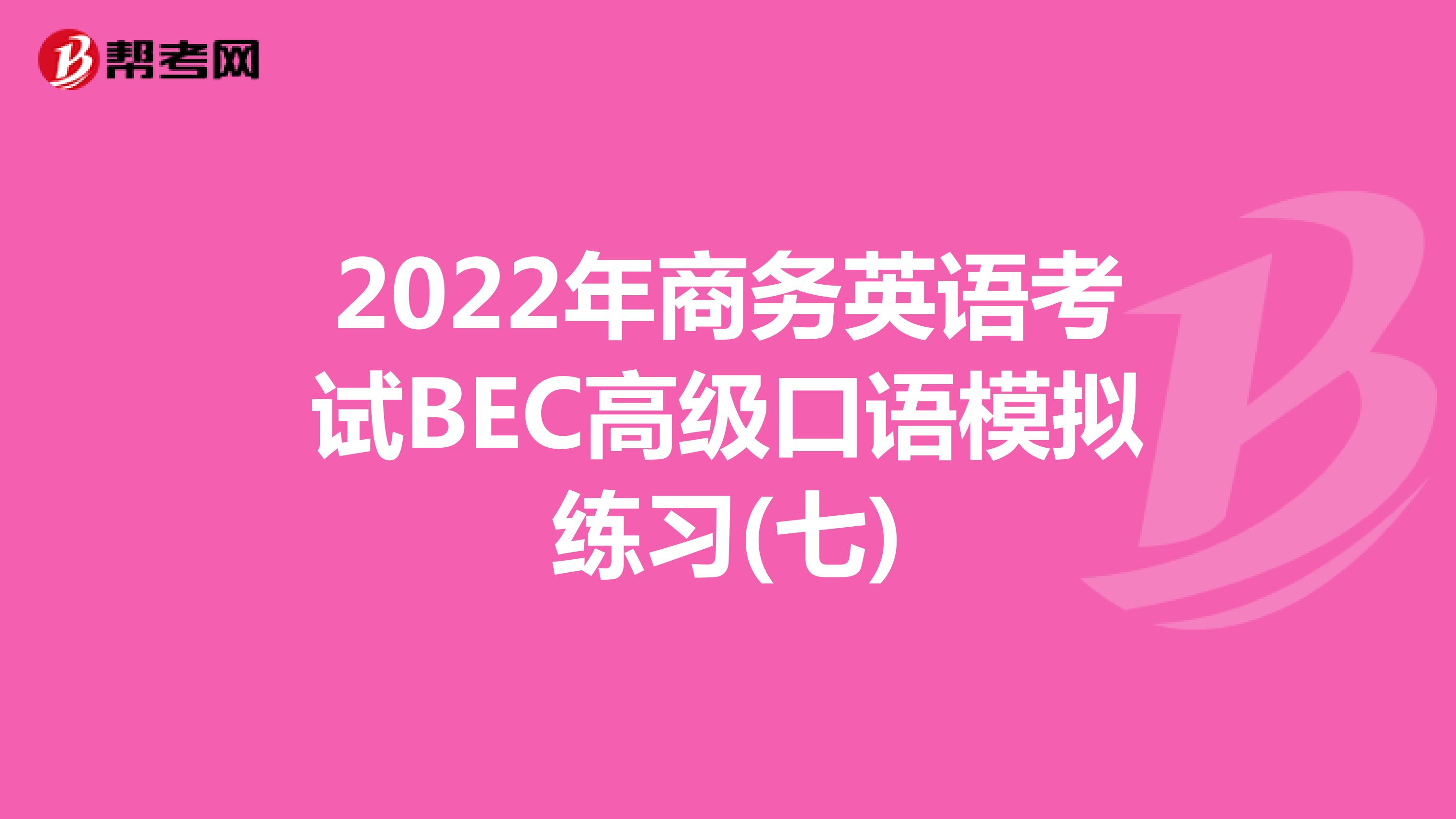 2022年商务英语考试BEC高级口语模拟练习(七)