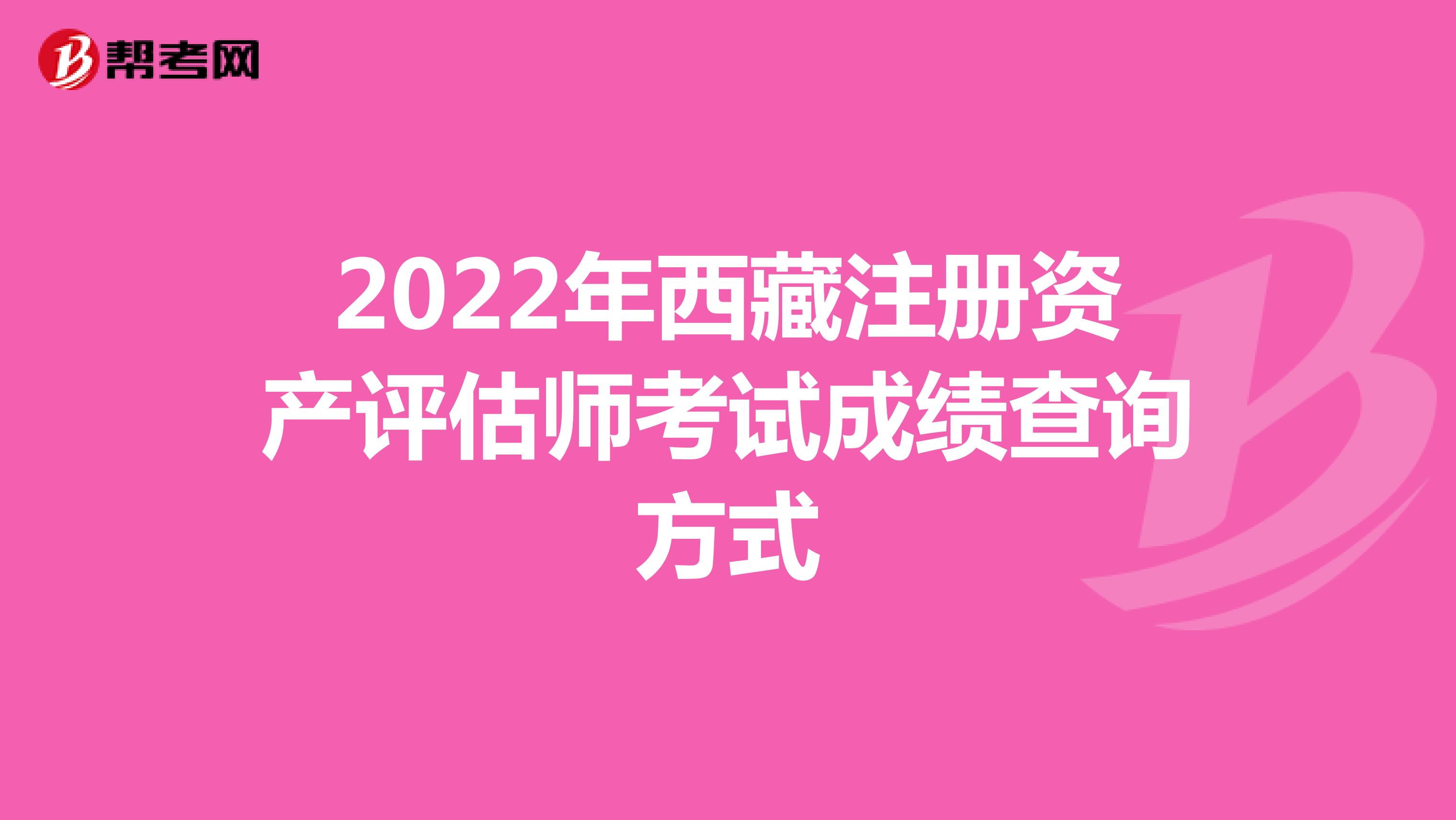 2022年西藏注册资产评估师考试成绩查询方式