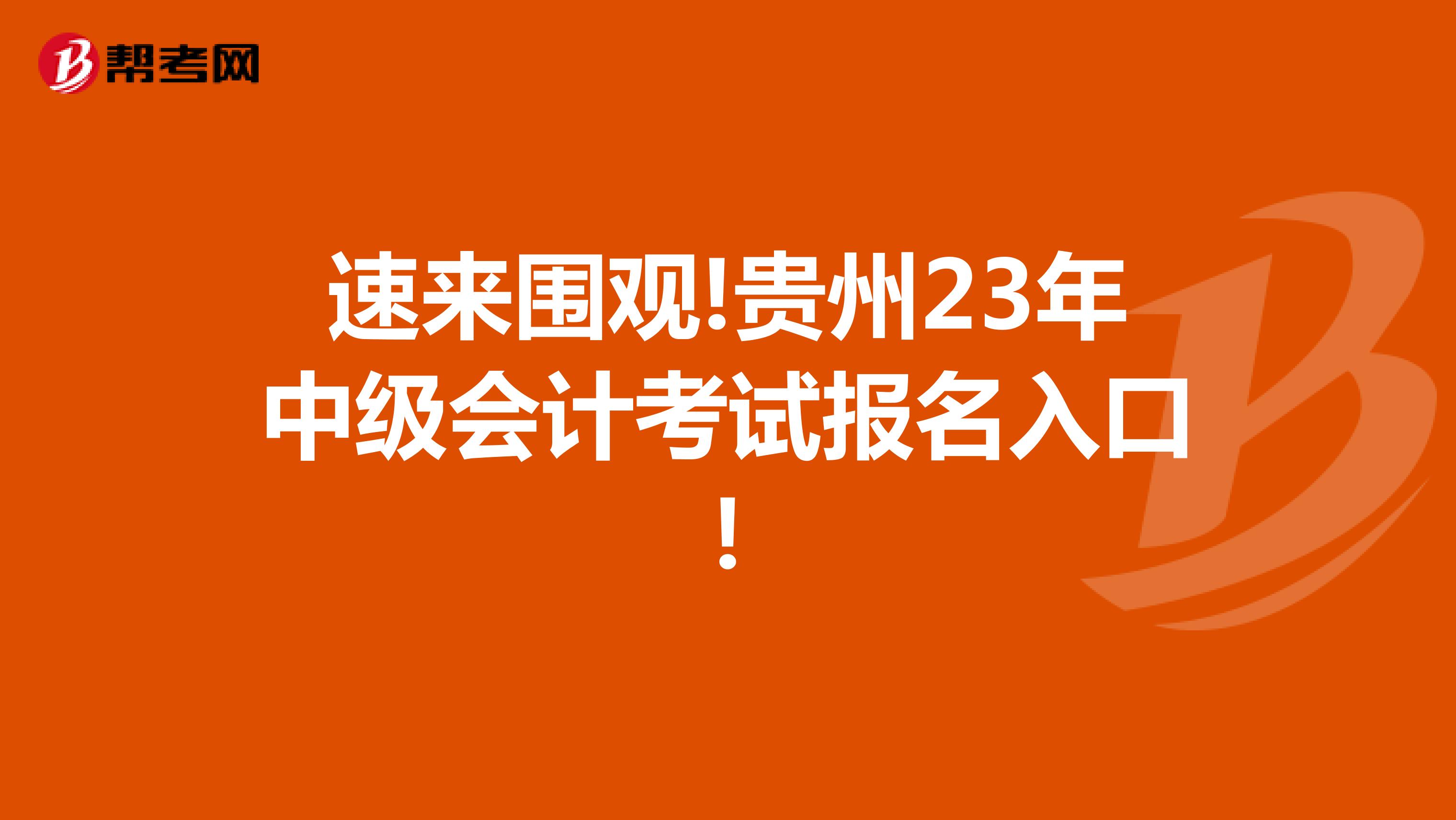 速來圍觀!貴州23年中級會計考試報名入口！