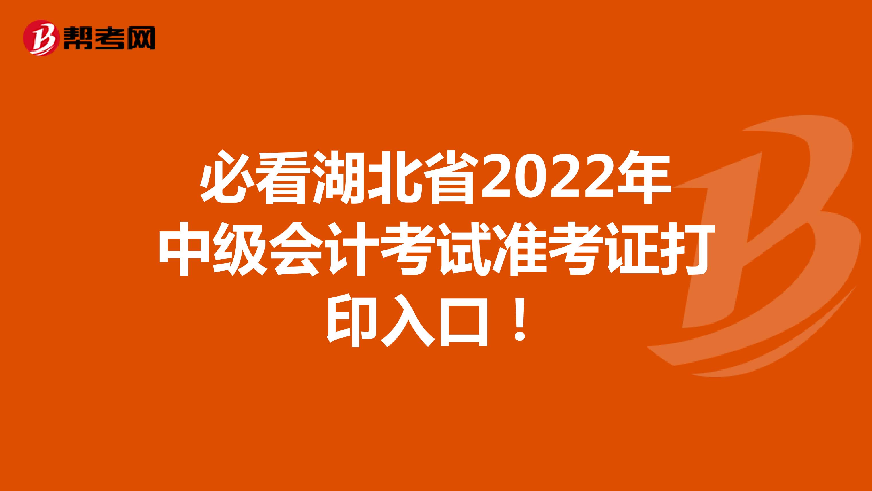 必看湖北省2022年中級(jí)會(huì)計(jì)考試準(zhǔn)考證打印入口！