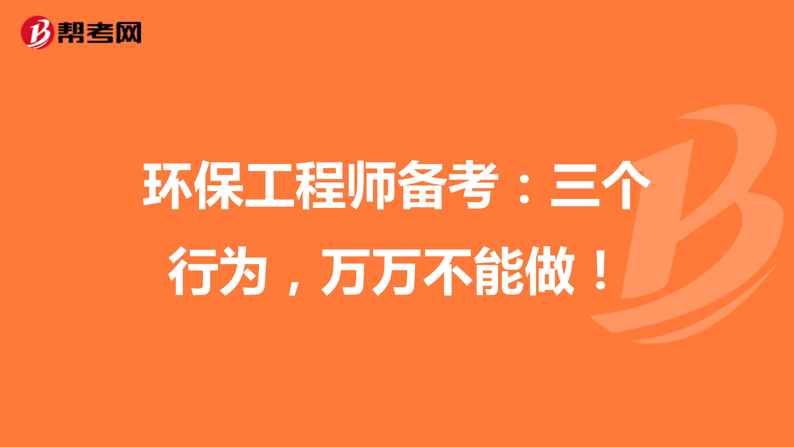 环保工程师备考：三个行为，万万不能做！