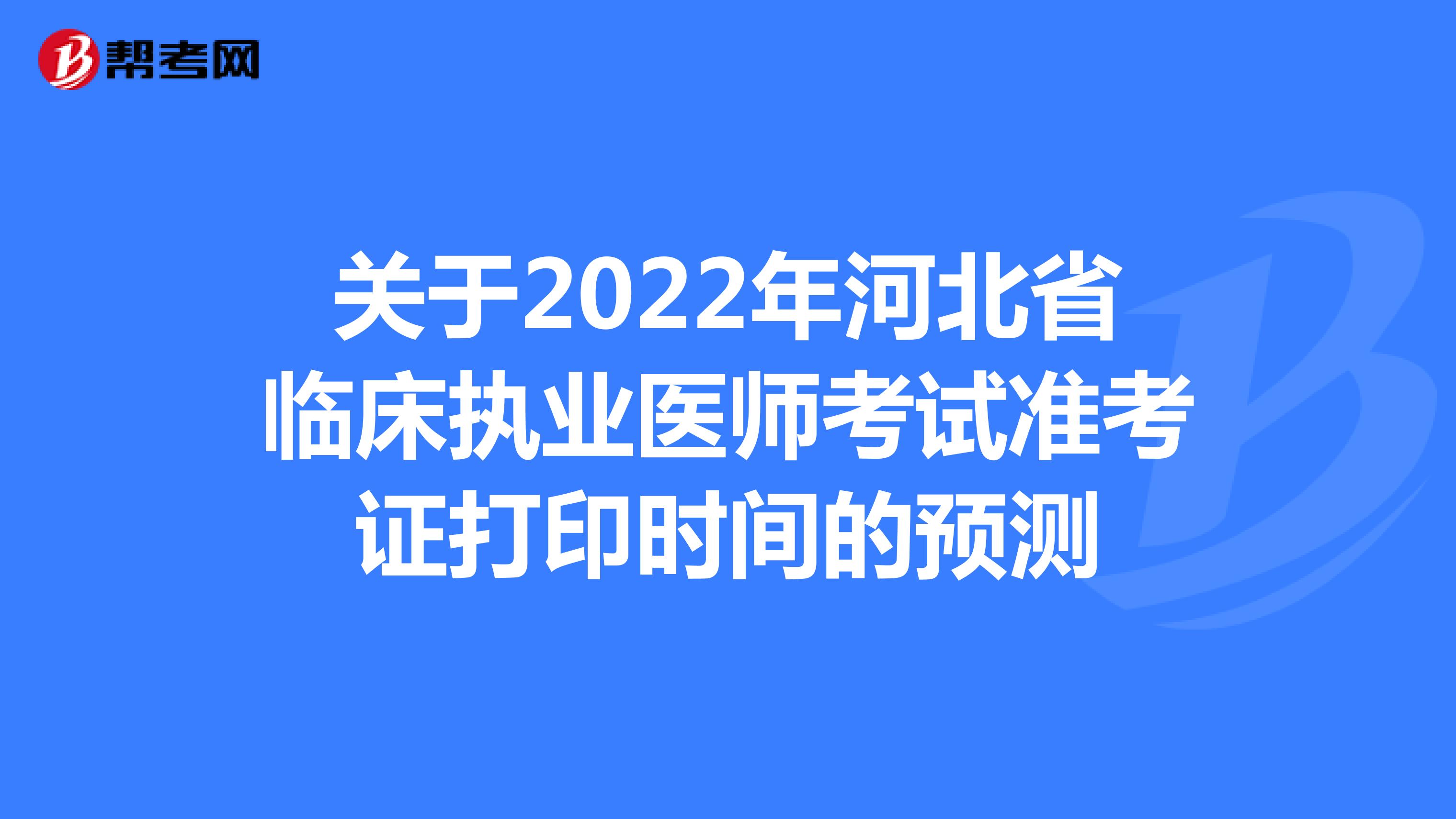 关于2022年河北省临床执业医师考试准考证打印时间的预测