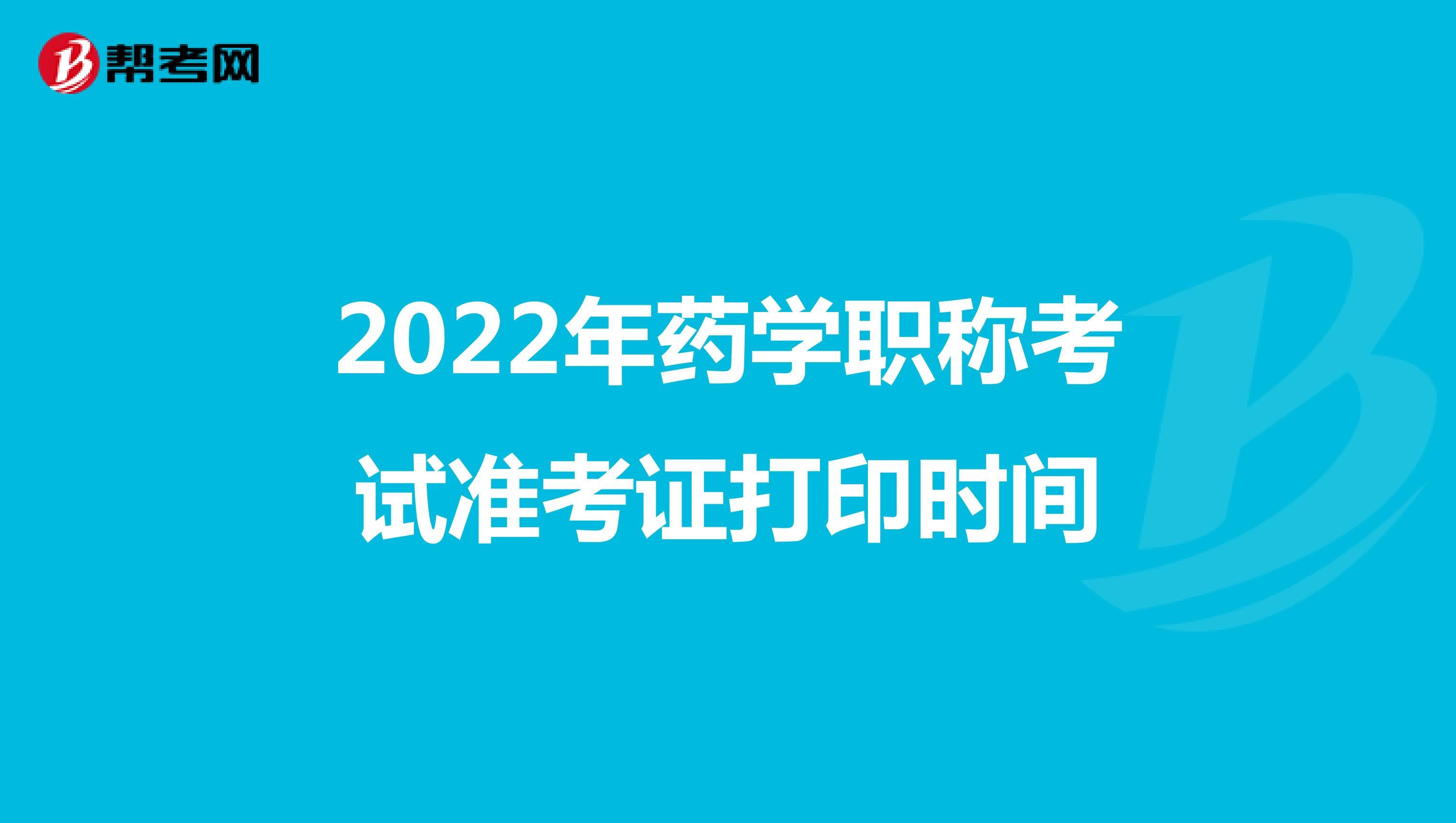 2022年药学职称考试准考证打印时间