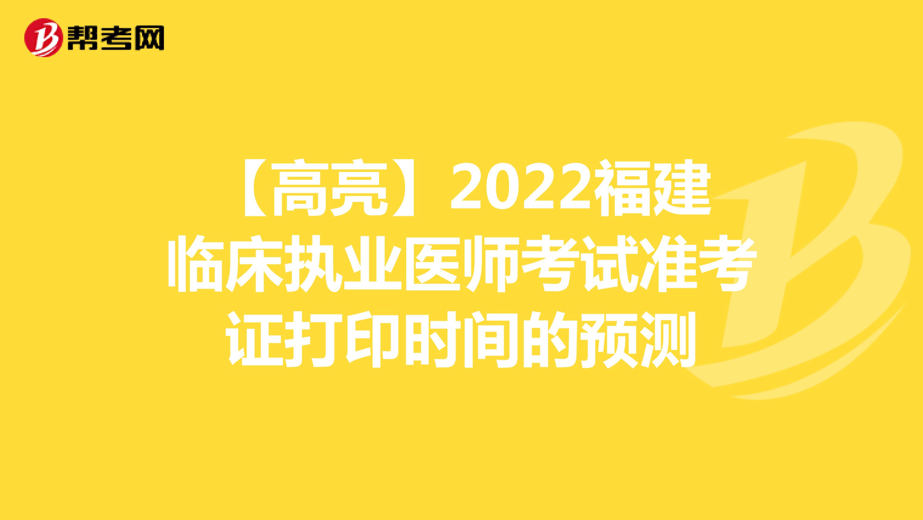 【高亮】2022福建临床执业医师考试准考证打印时间的预测