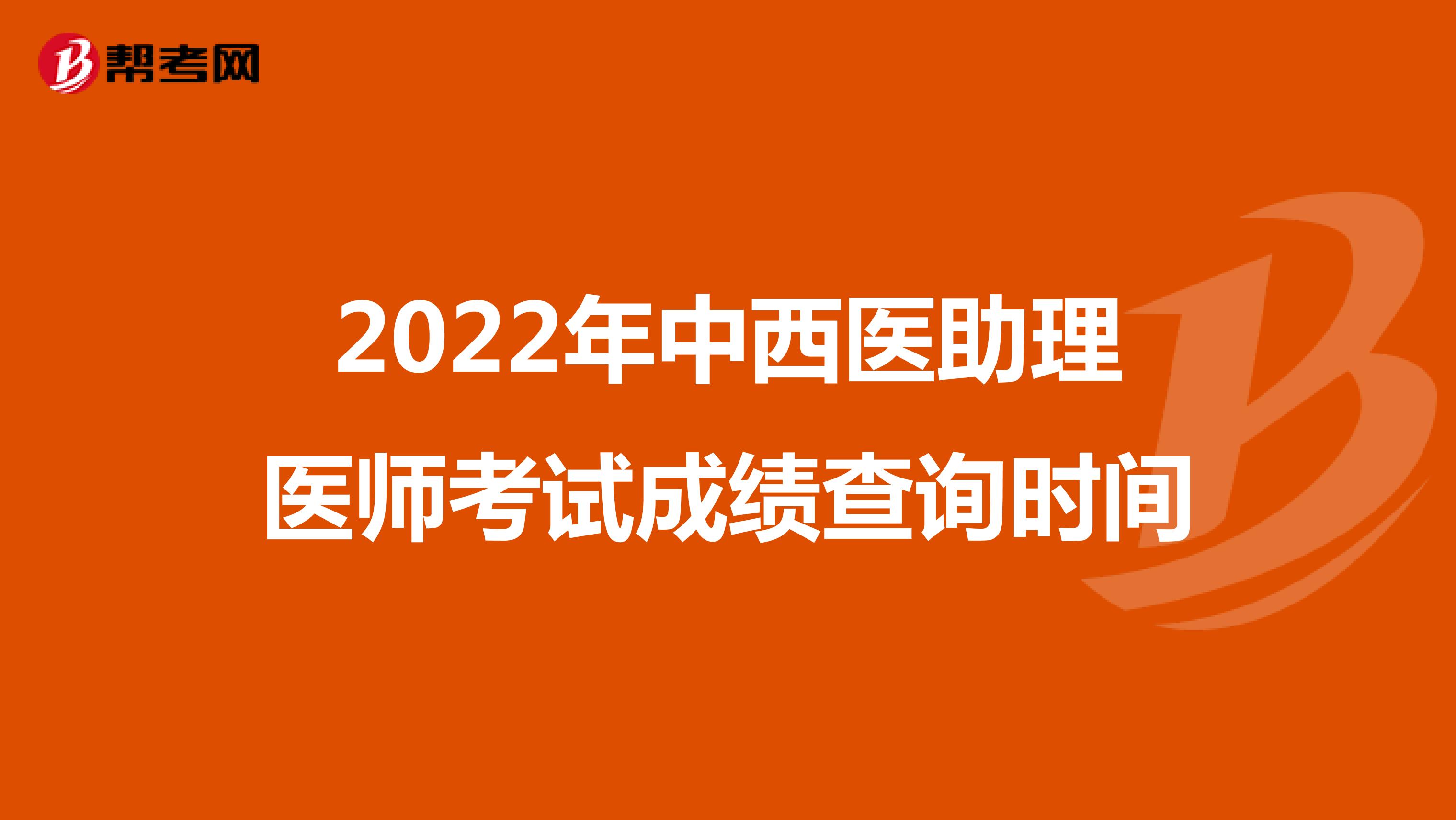 2022年中西医助理医师考试成绩查询时间