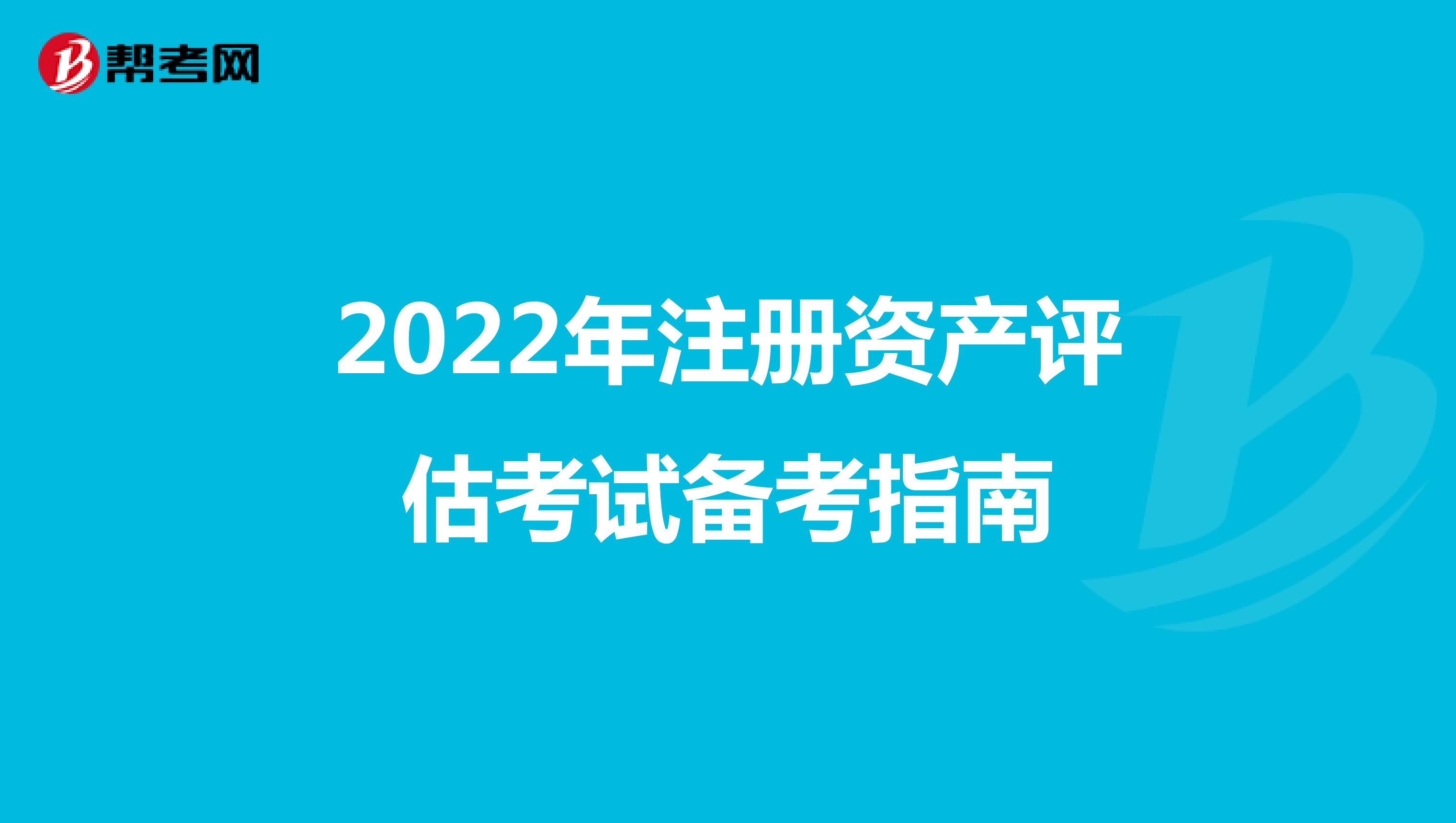 2022年注册资产评估考试备考指南