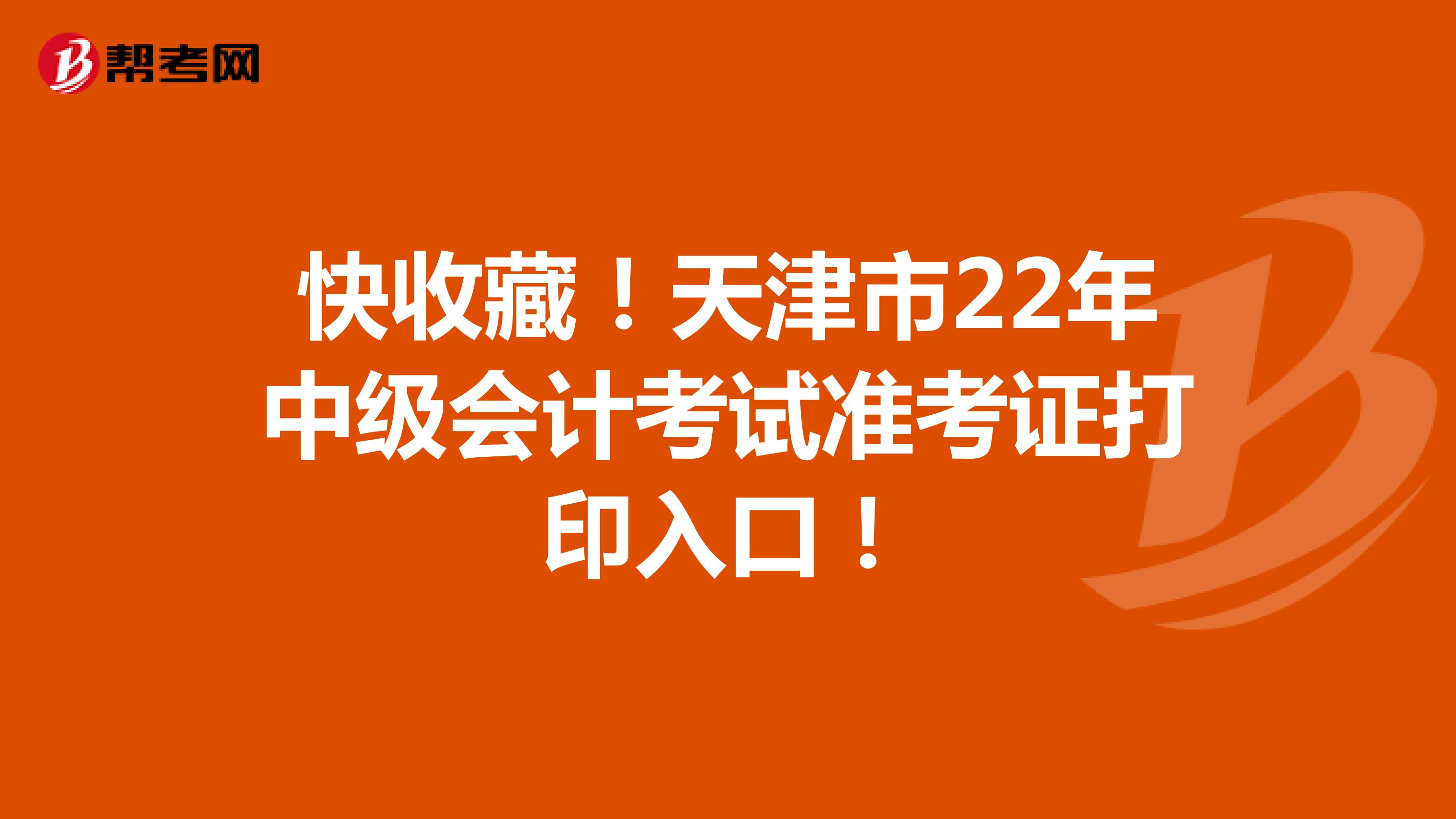 快收藏！天津市22年中級會計考試準考證打印入口！