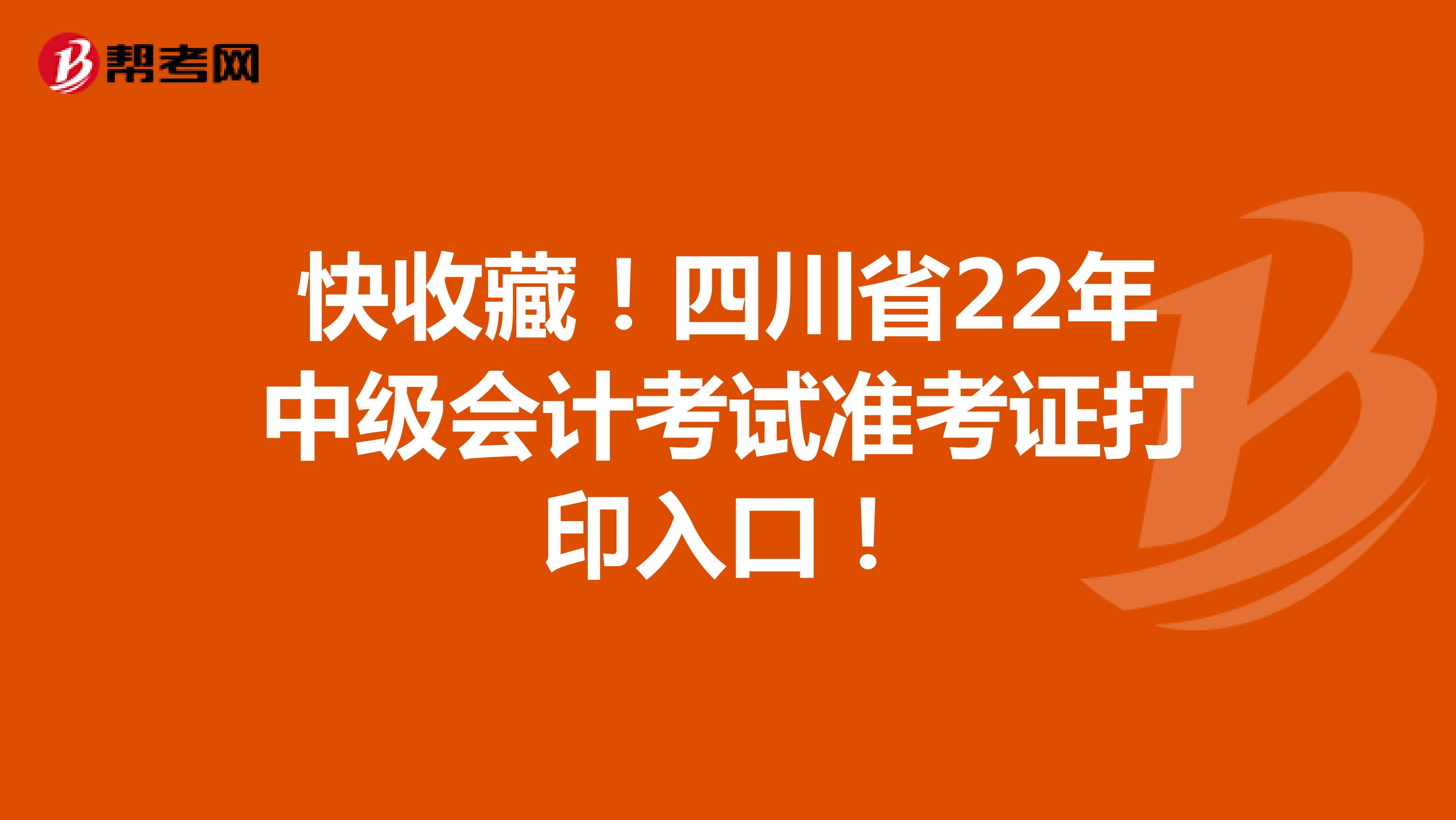 快收藏！四川省22年中級會計考試準考證打印入口！