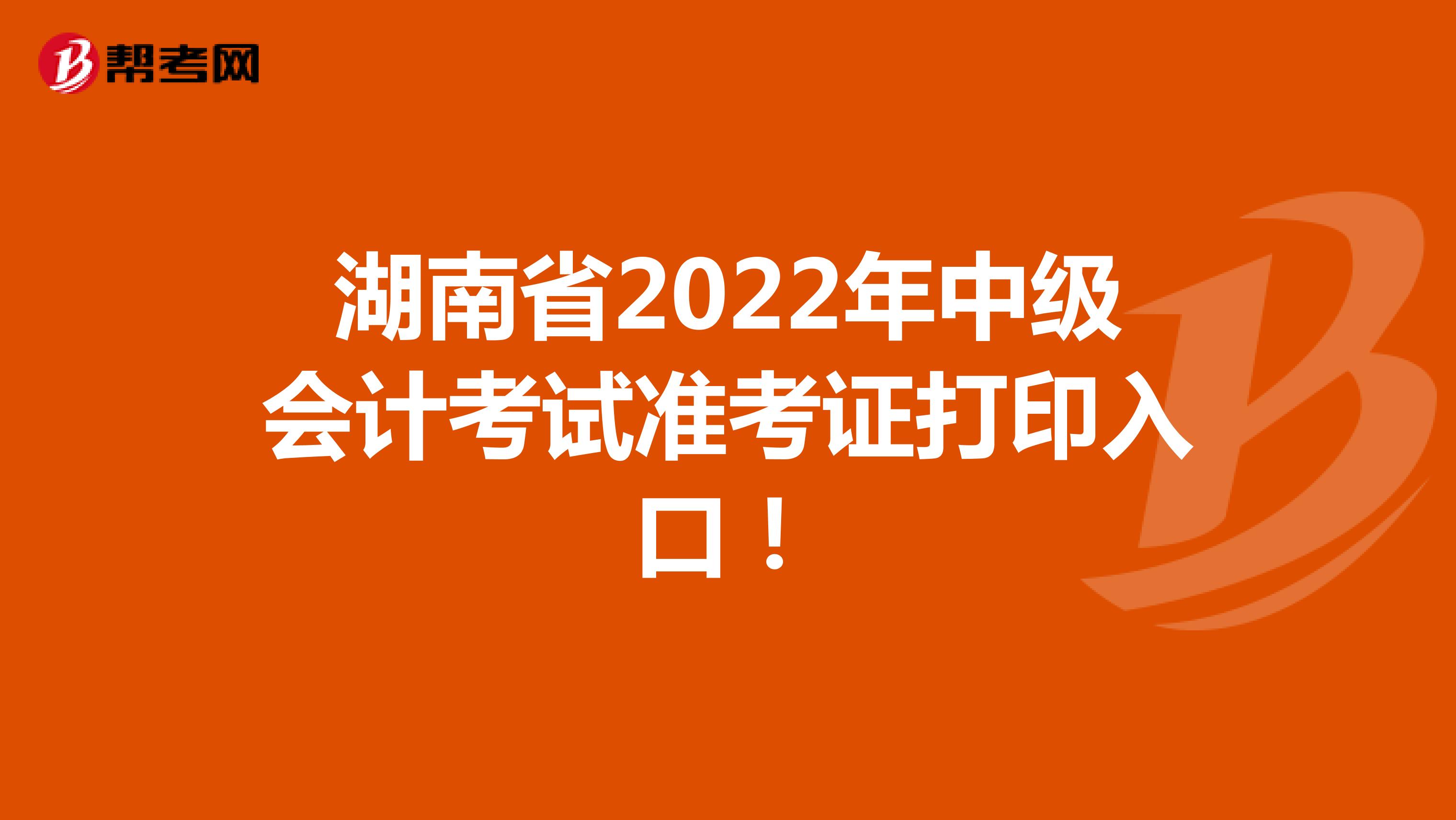 湖南省2022年中级会计考试准考证打印入口！