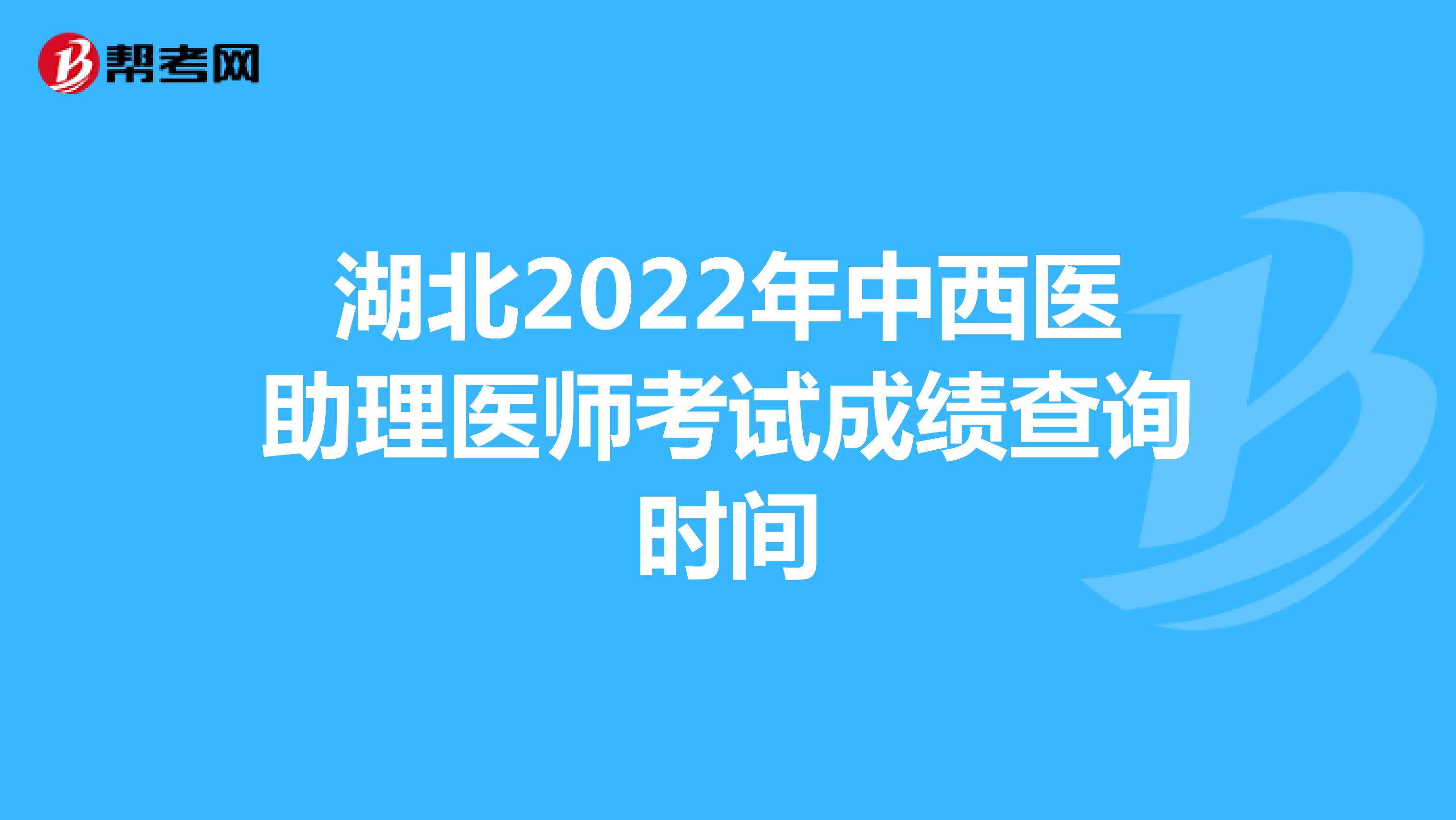 湖北2022年中西醫(yī)助理醫(yī)師考試成績(jī)查詢時(shí)間
