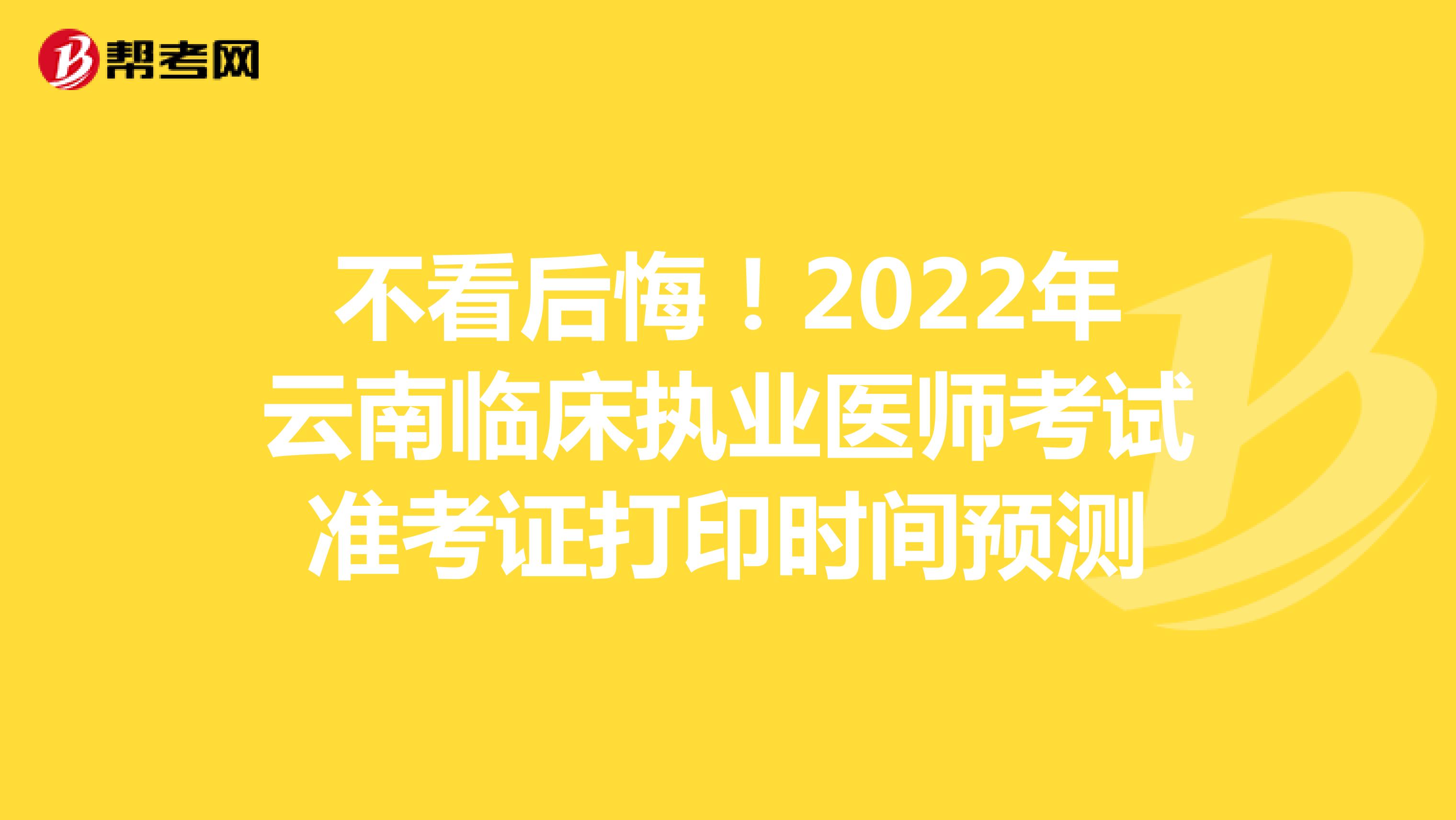 不看后悔！2022年云南临床执业医师考试准考证打印时间预测