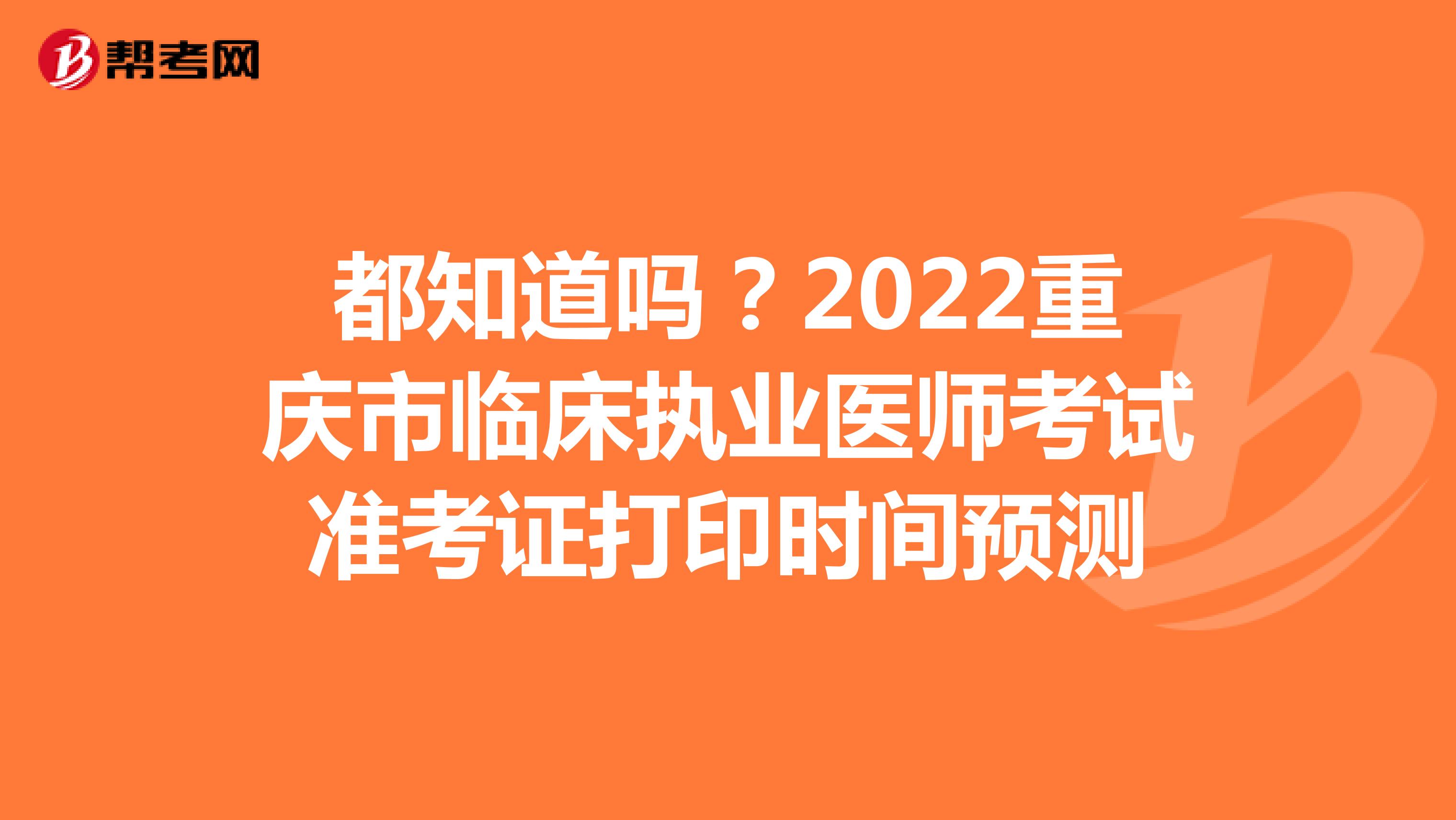 都知道吗？2022重庆市临床执业医师考试准考证打印时间预测