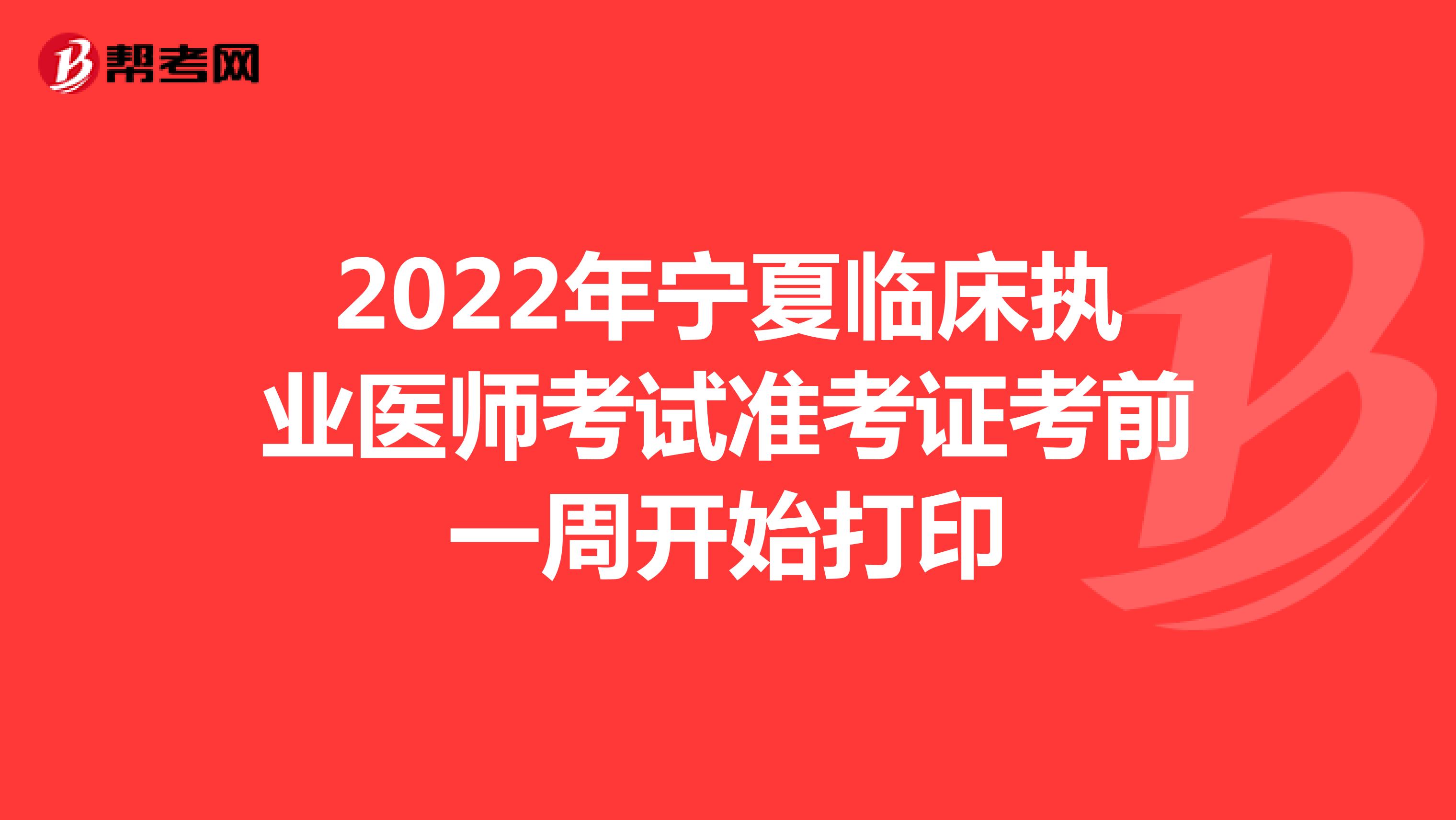 2022年宁夏临床执业医师考试准考证考前一周开始打印