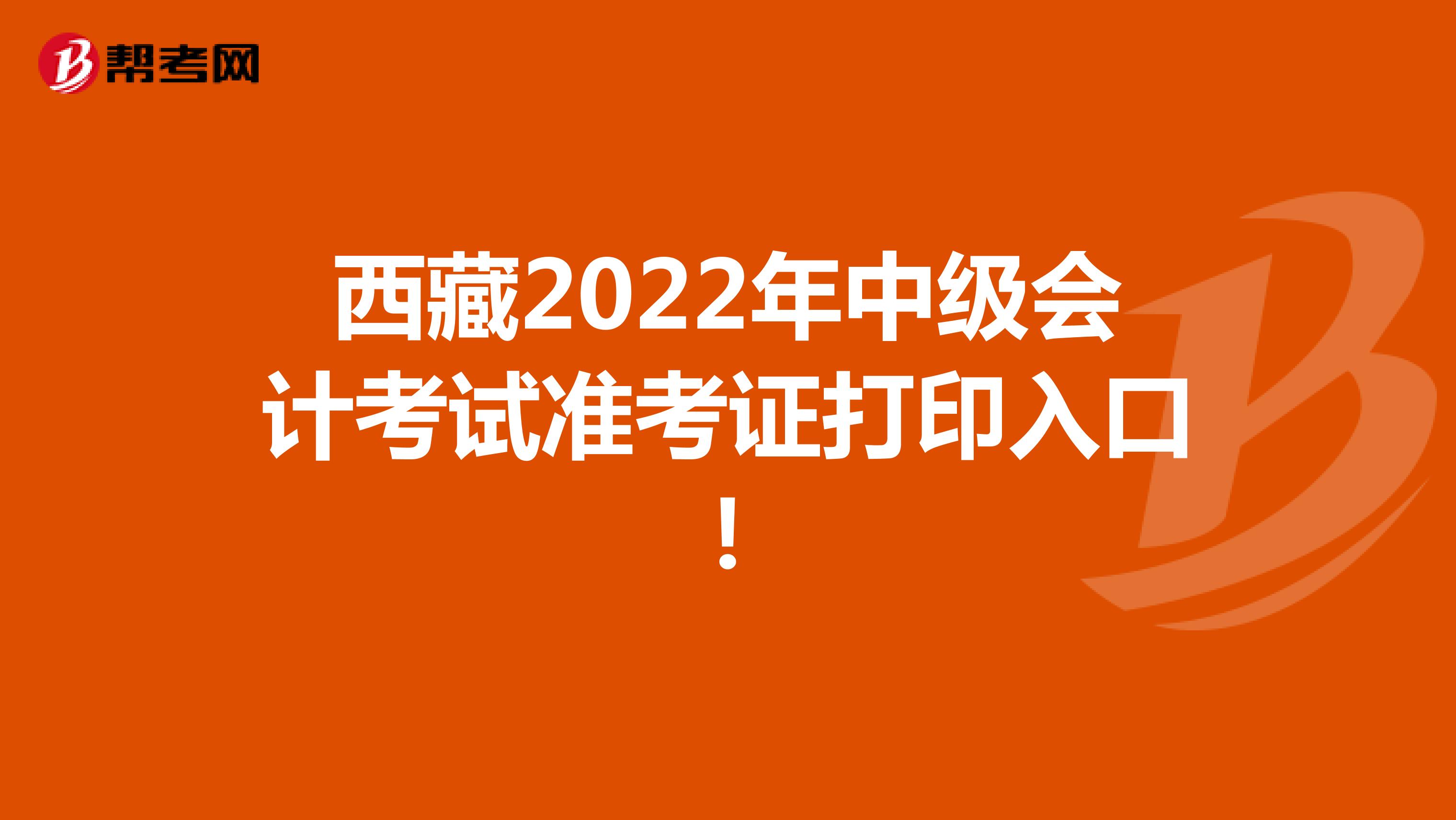 西藏2022年中级会计考试准考证打印入口！
