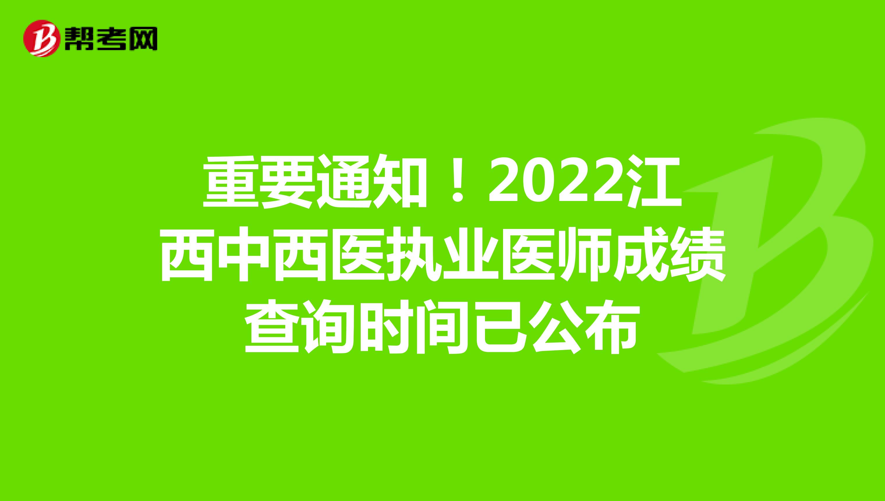 重要通知！2022江西中西医执业医师成绩查询时间已公布