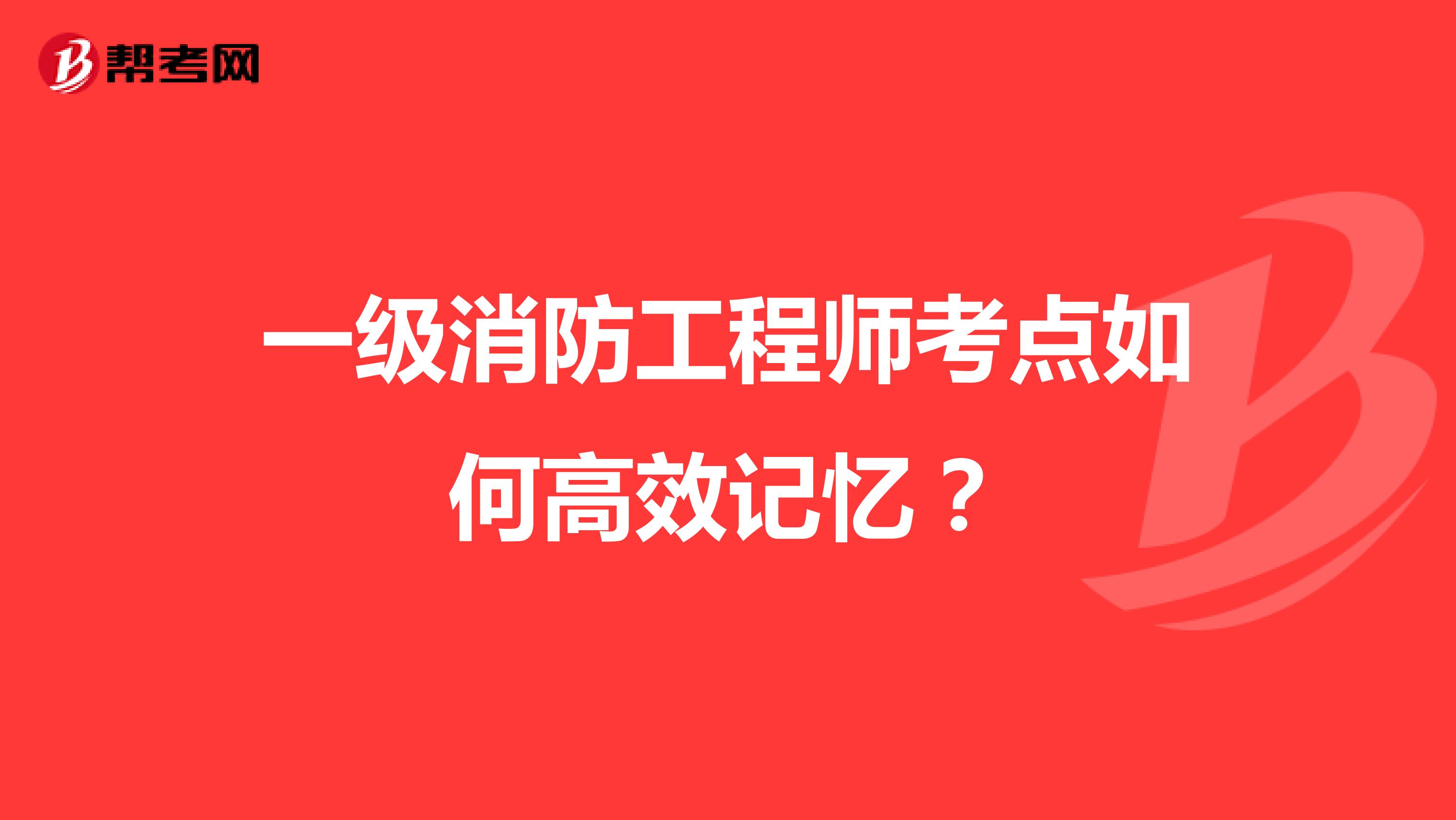 一级消防工程师考点如何高效记忆？