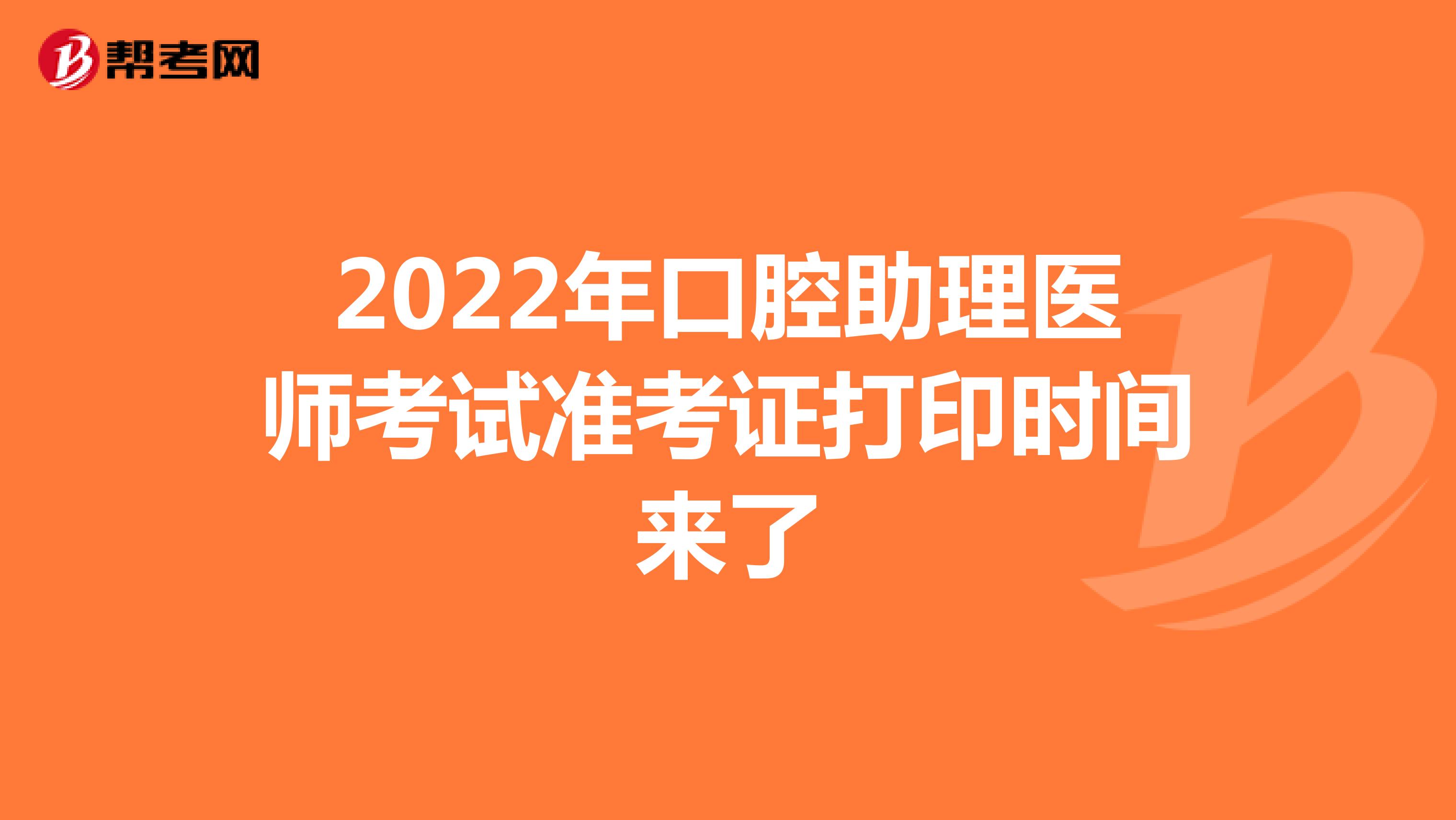 2022年口腔助理医师考试准考证打印时间来了