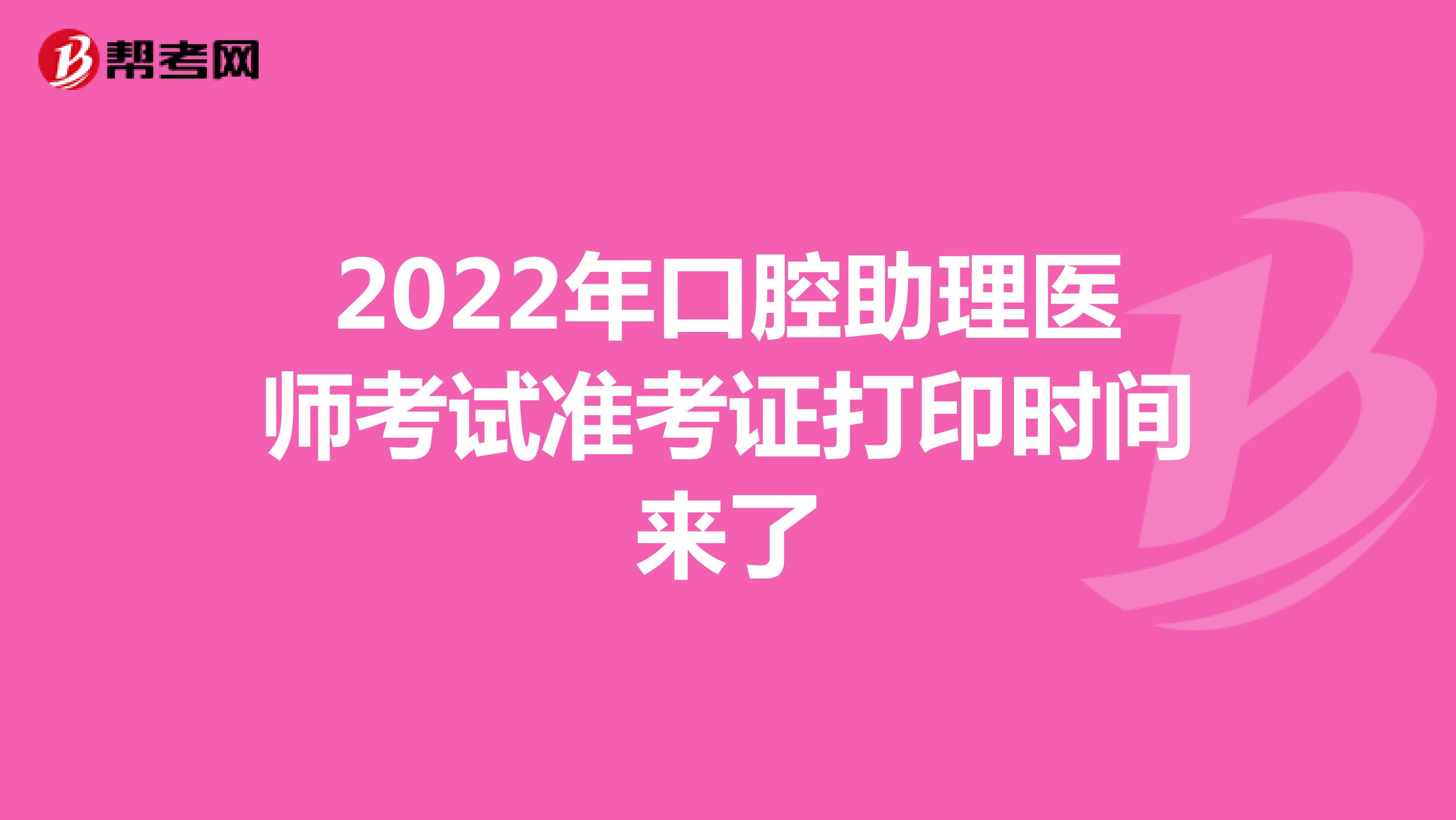 2022年口腔助理醫(yī)師考試準(zhǔn)考證打印時(shí)間來了