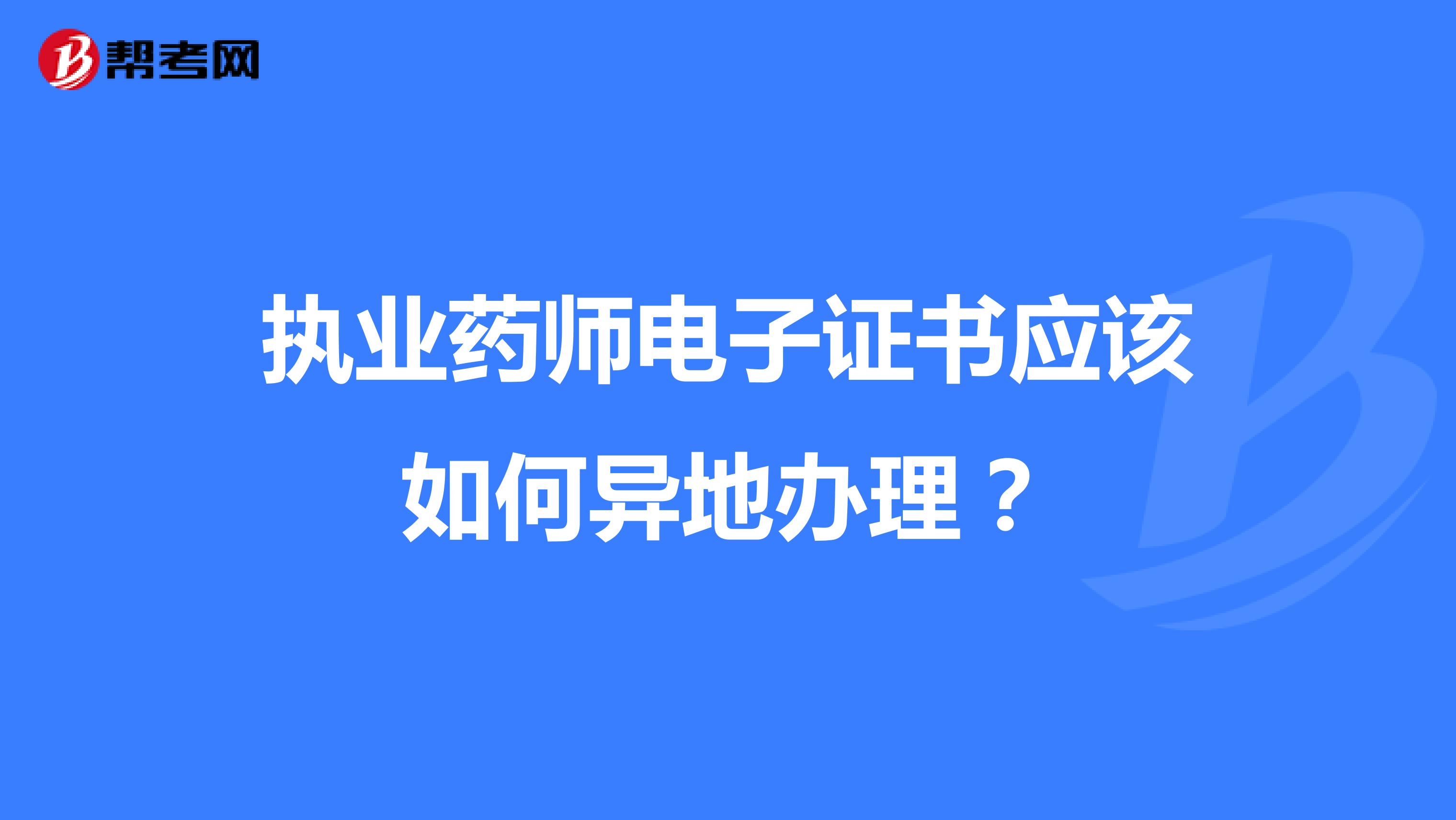 执业药师电子证书应该如何异地办理？