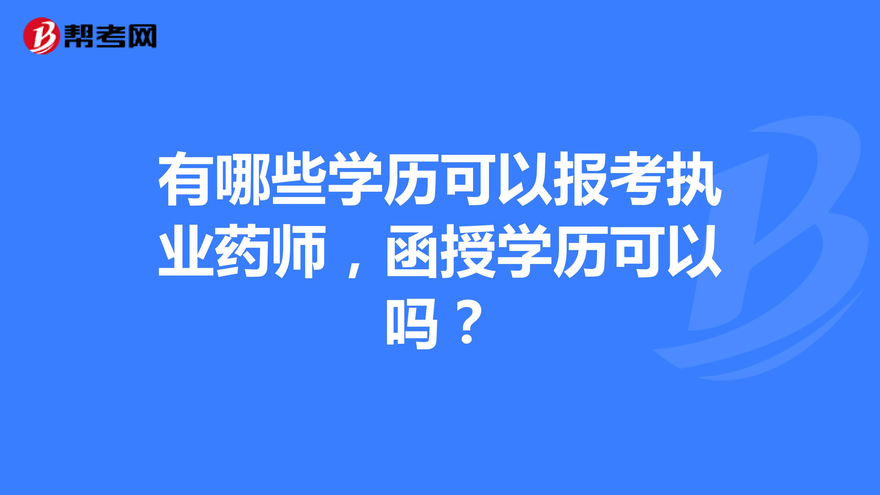 有哪些学历可以报考执业药师，函授学历可以吗？