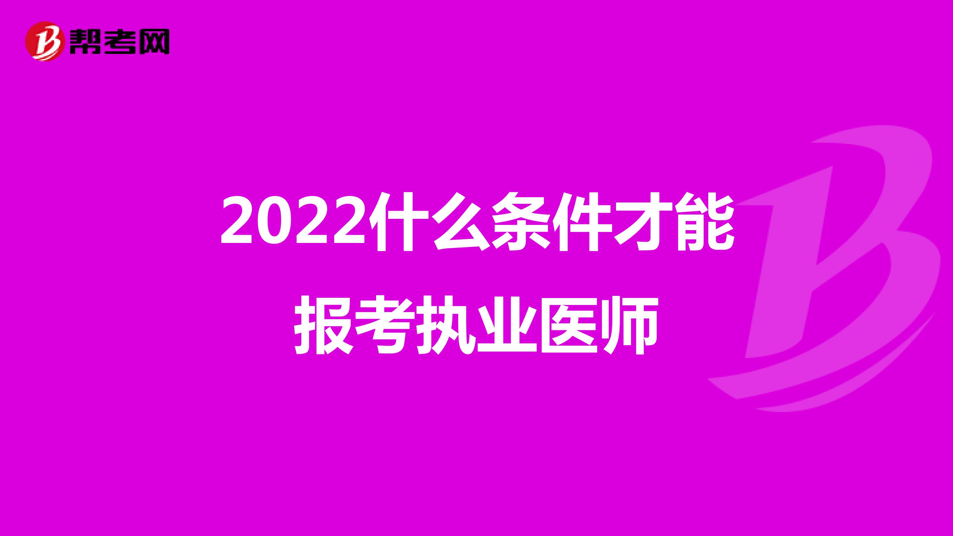 2022什么条件才能报考执业医师