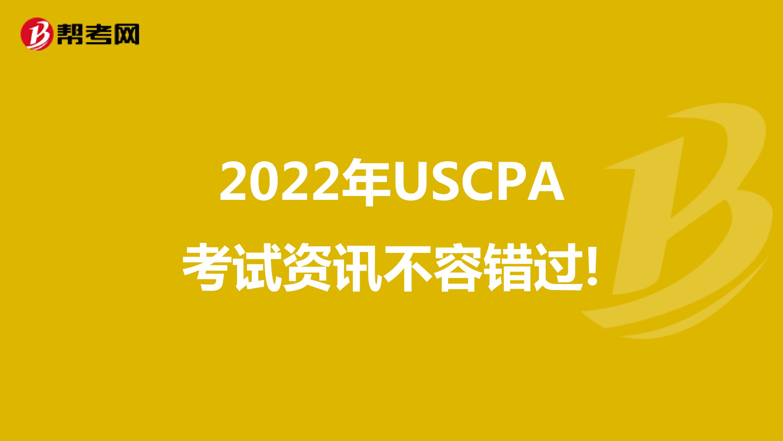 2022年USCPA考试资讯不容错过!