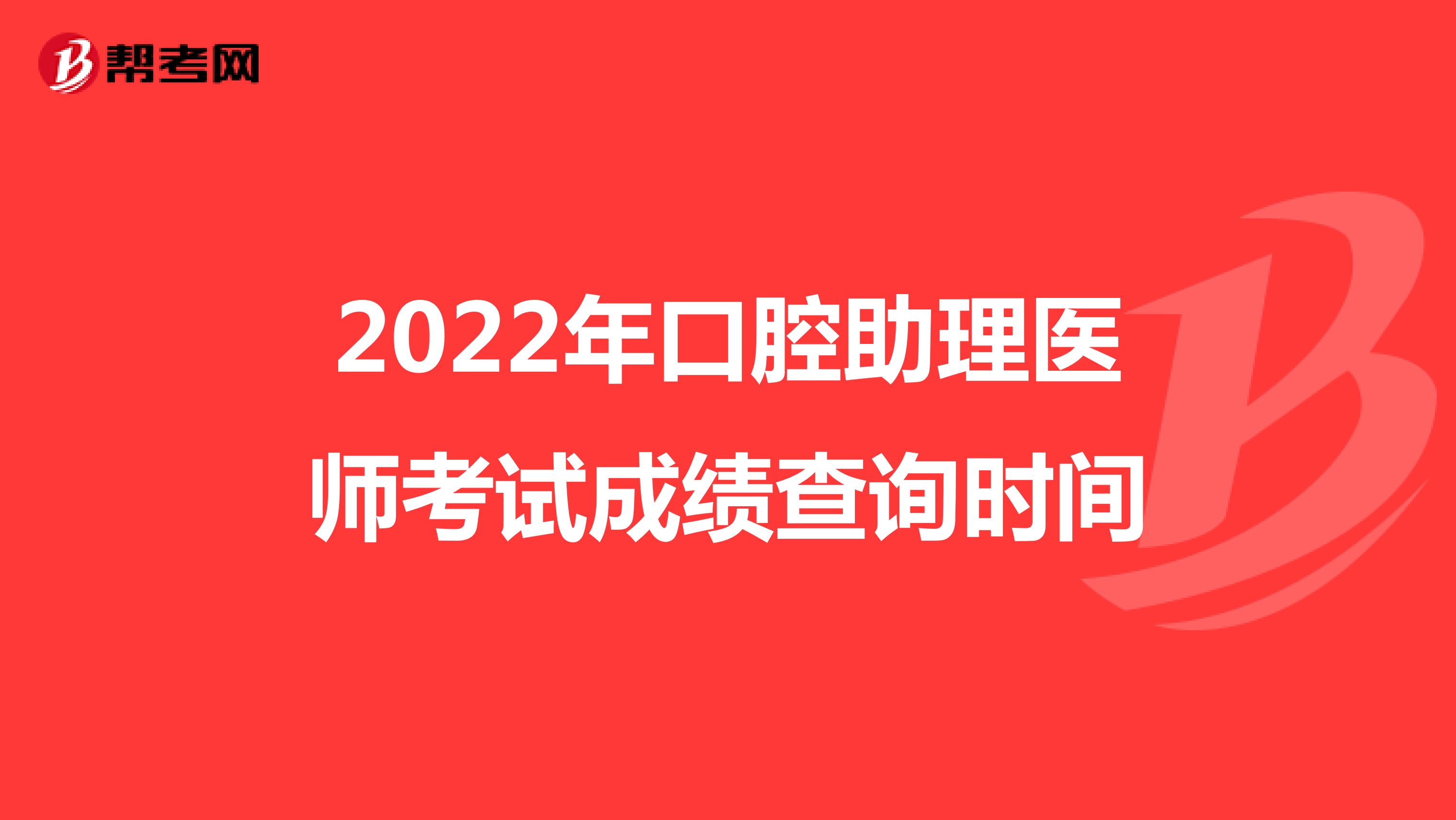 2022年口腔助理醫師考試成績查詢時間