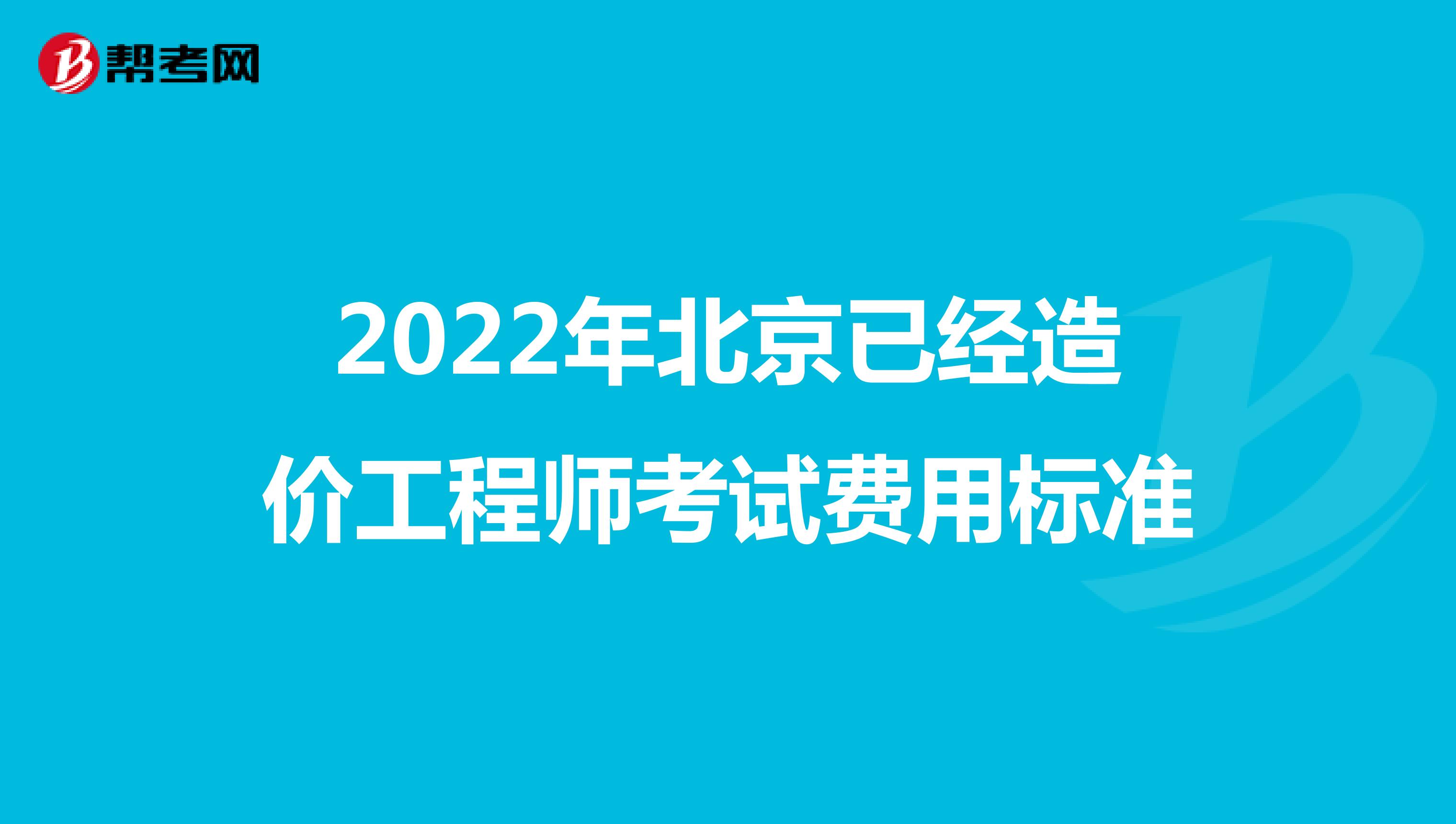 2022年北京已经造价工程师考试费用标准