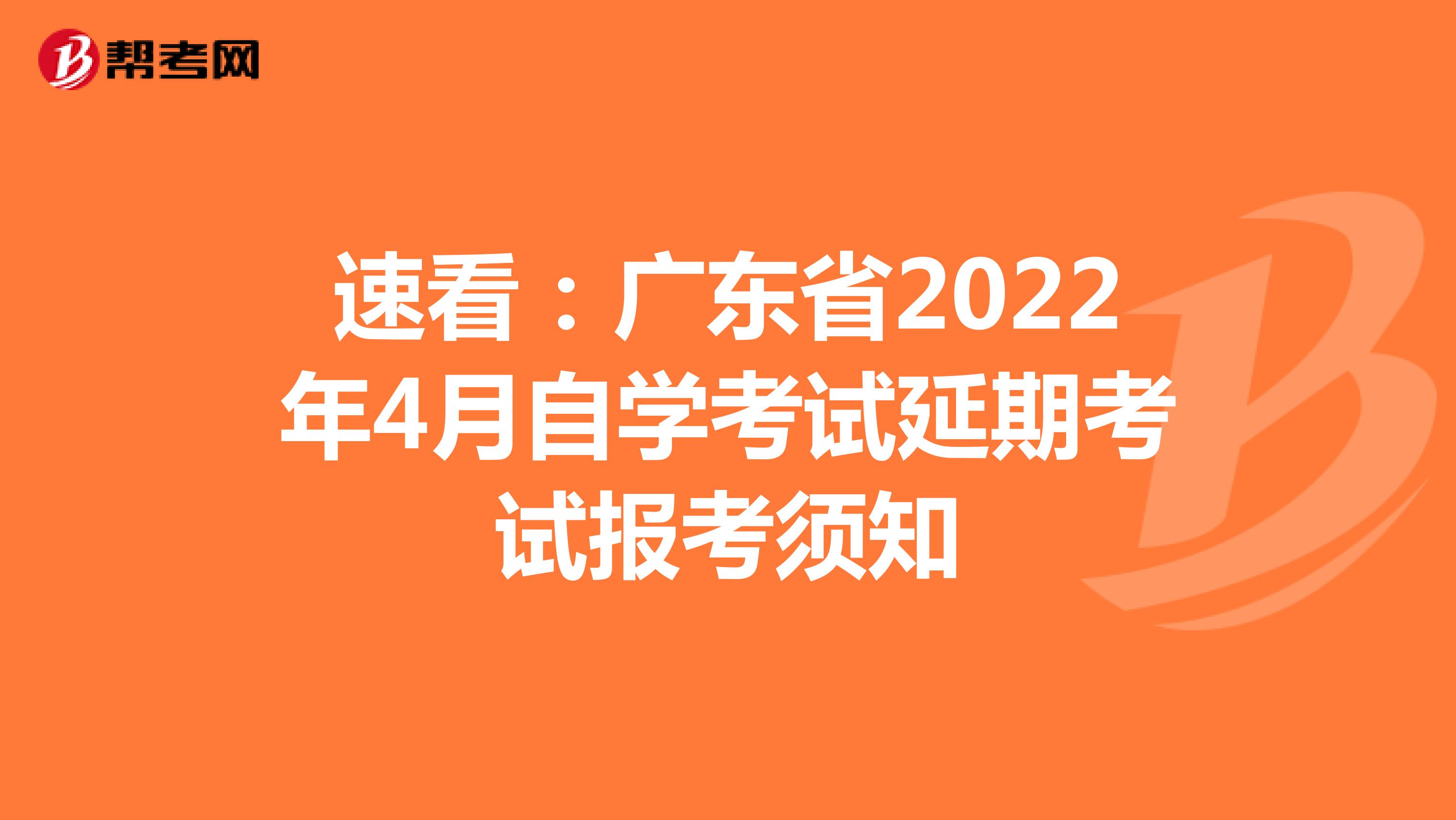 速看：广东省2022年4月自学考试延期考试报考须知