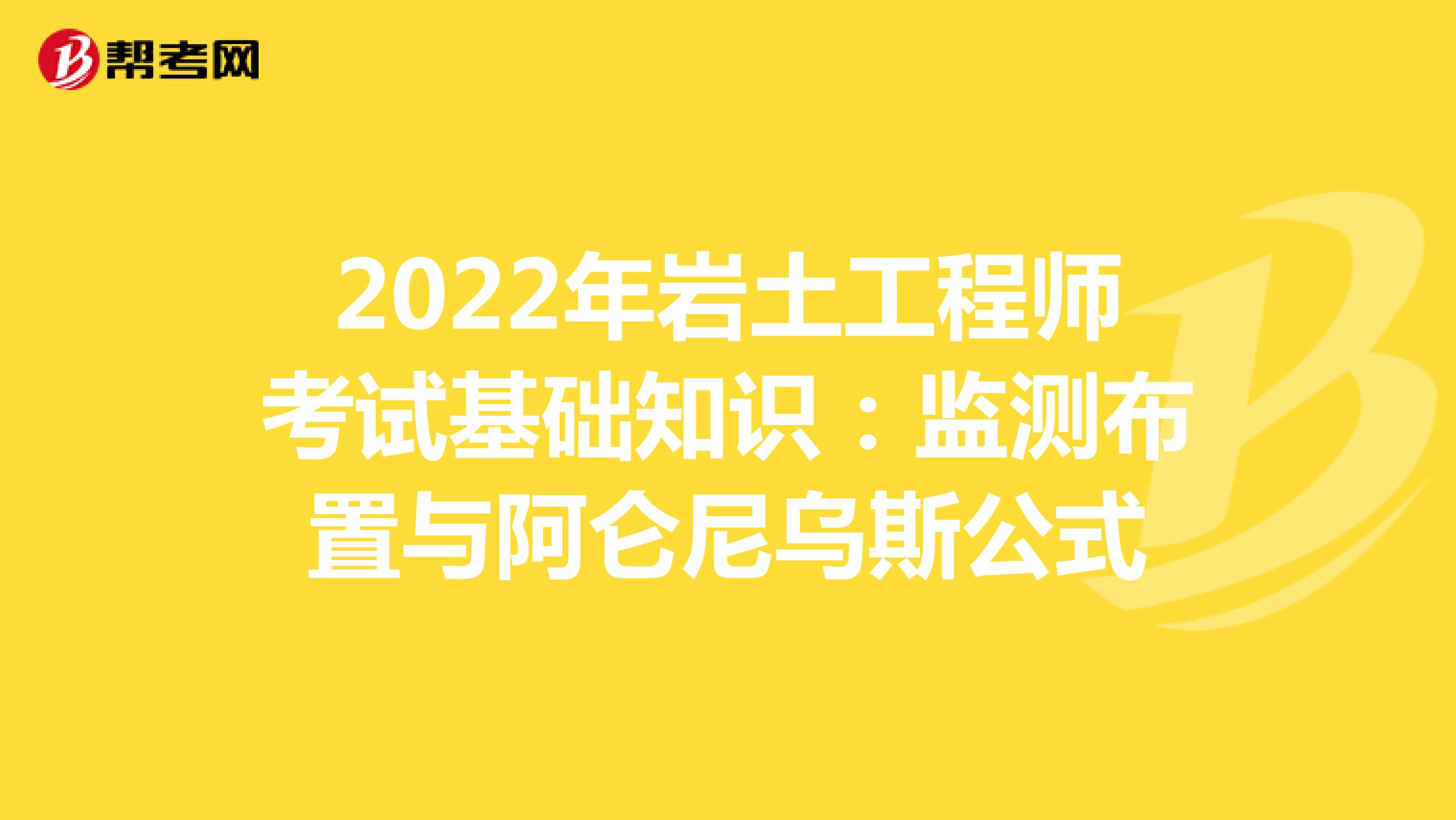 2022年岩土工程师考试基础知识：监测布置与阿仑尼乌斯公式