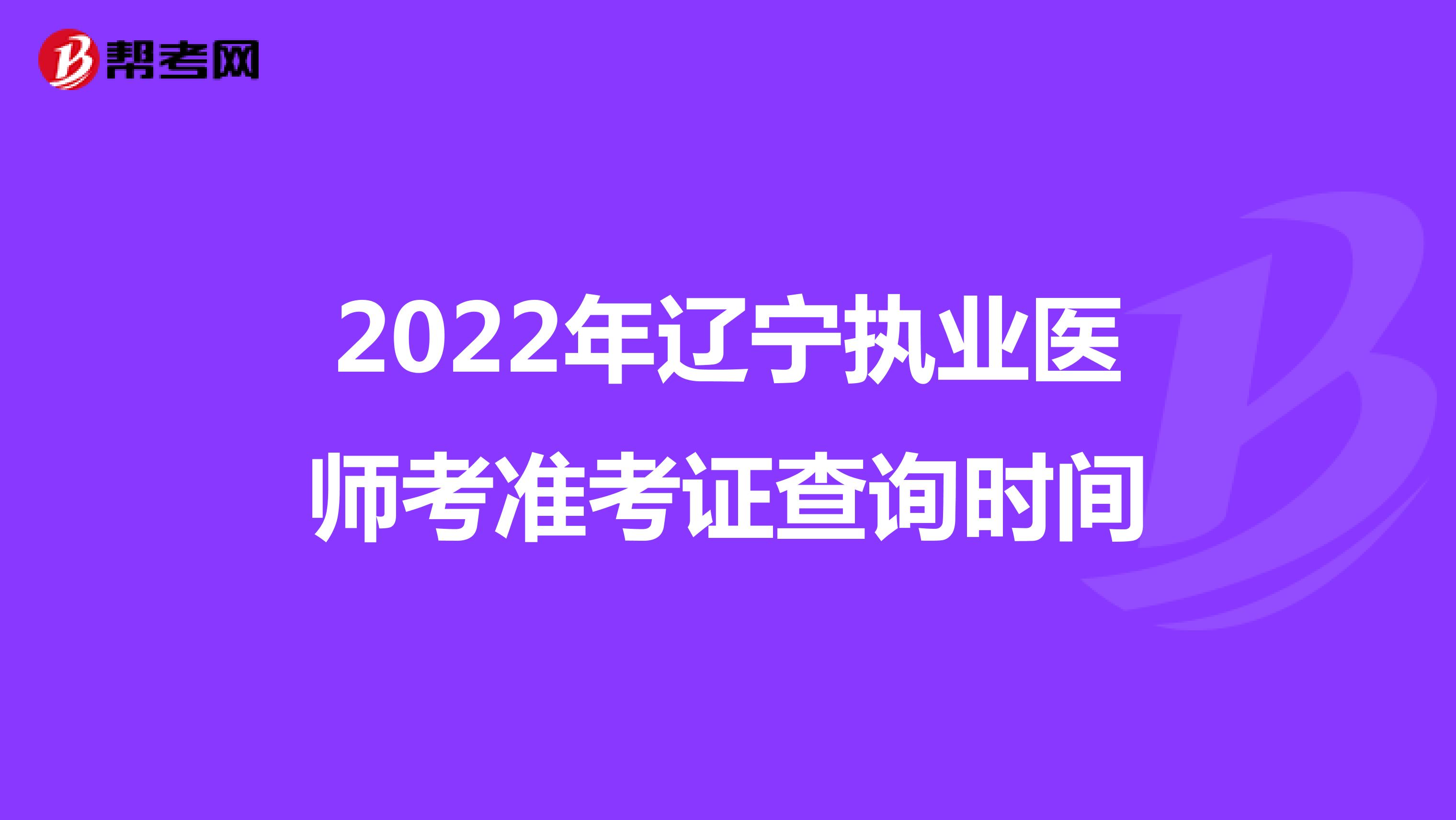 2022年辽宁执业医师考准考证查询时间