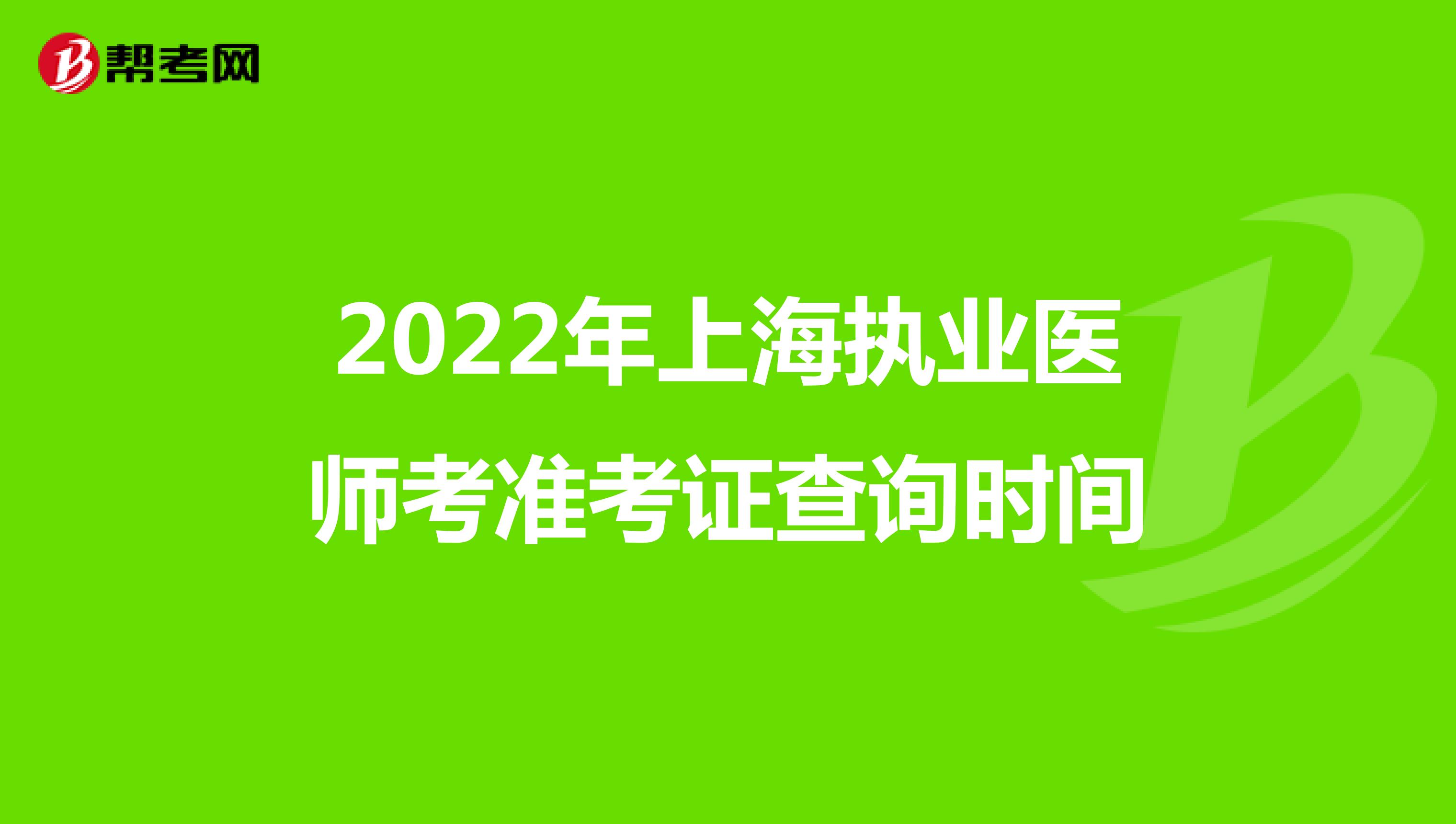 2022年上海执业医师考准考证查询时间