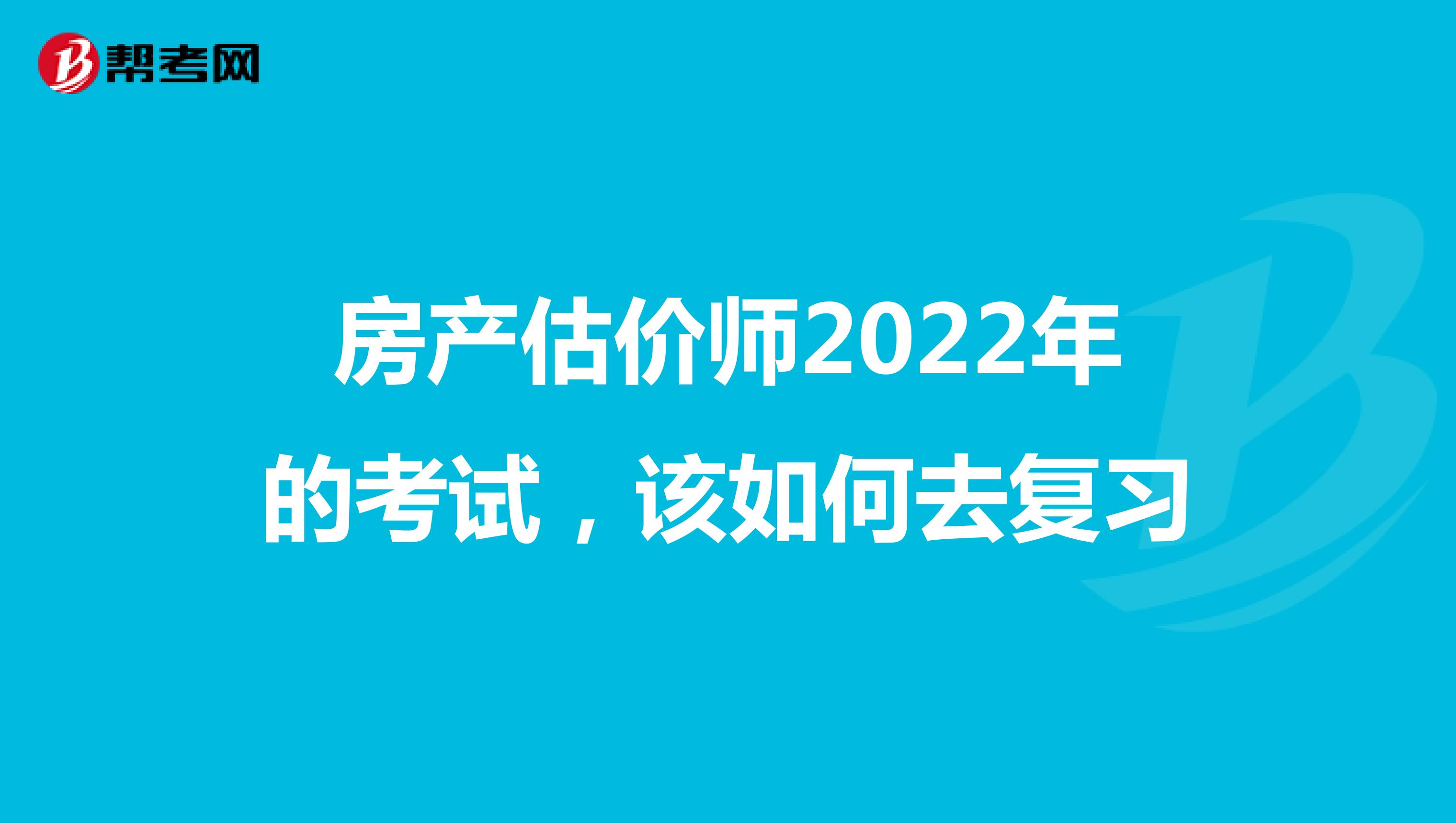 房產估價師2022年的考試，該如何去復習