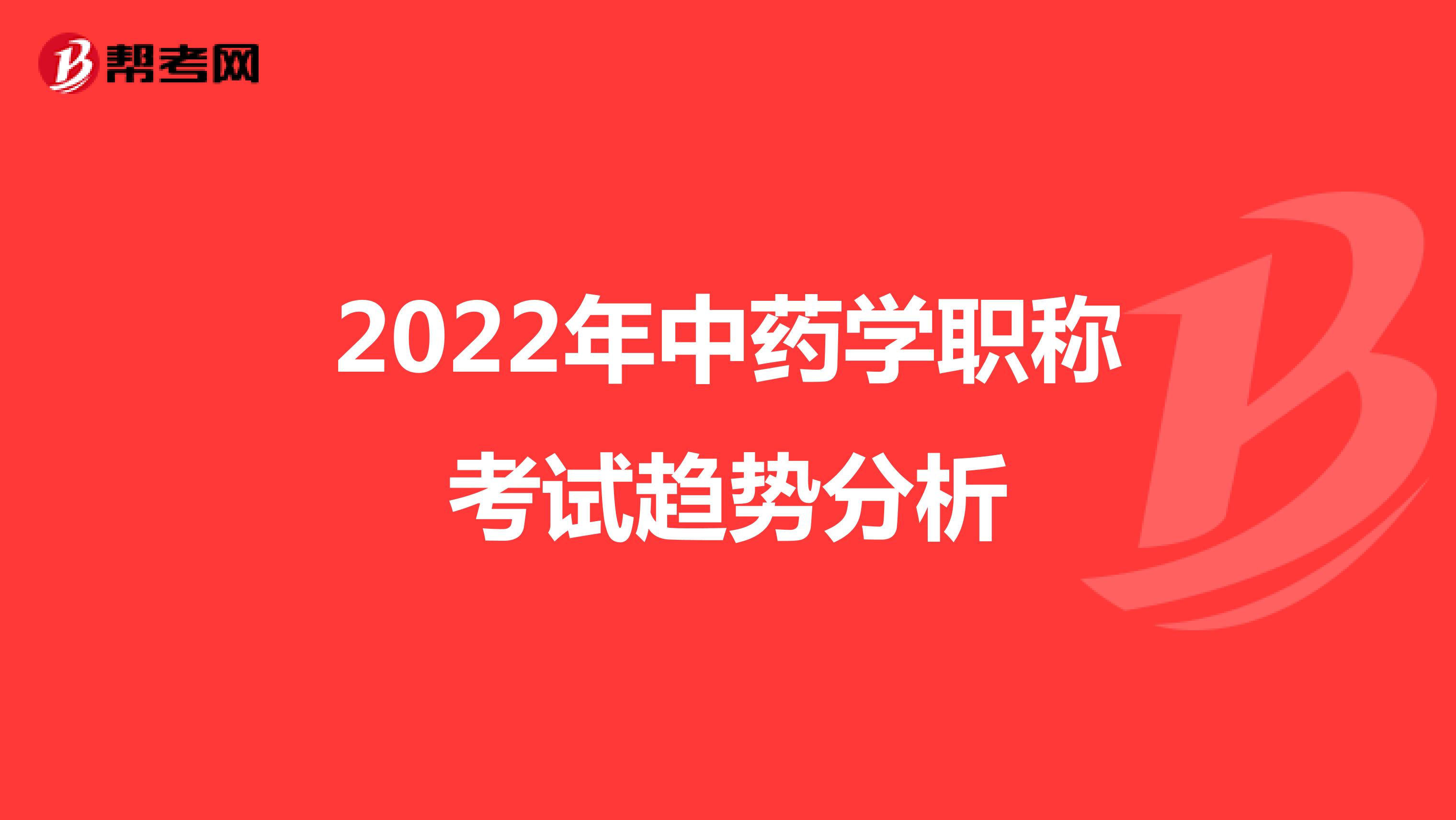 2022年中药学职称考试趋势分析