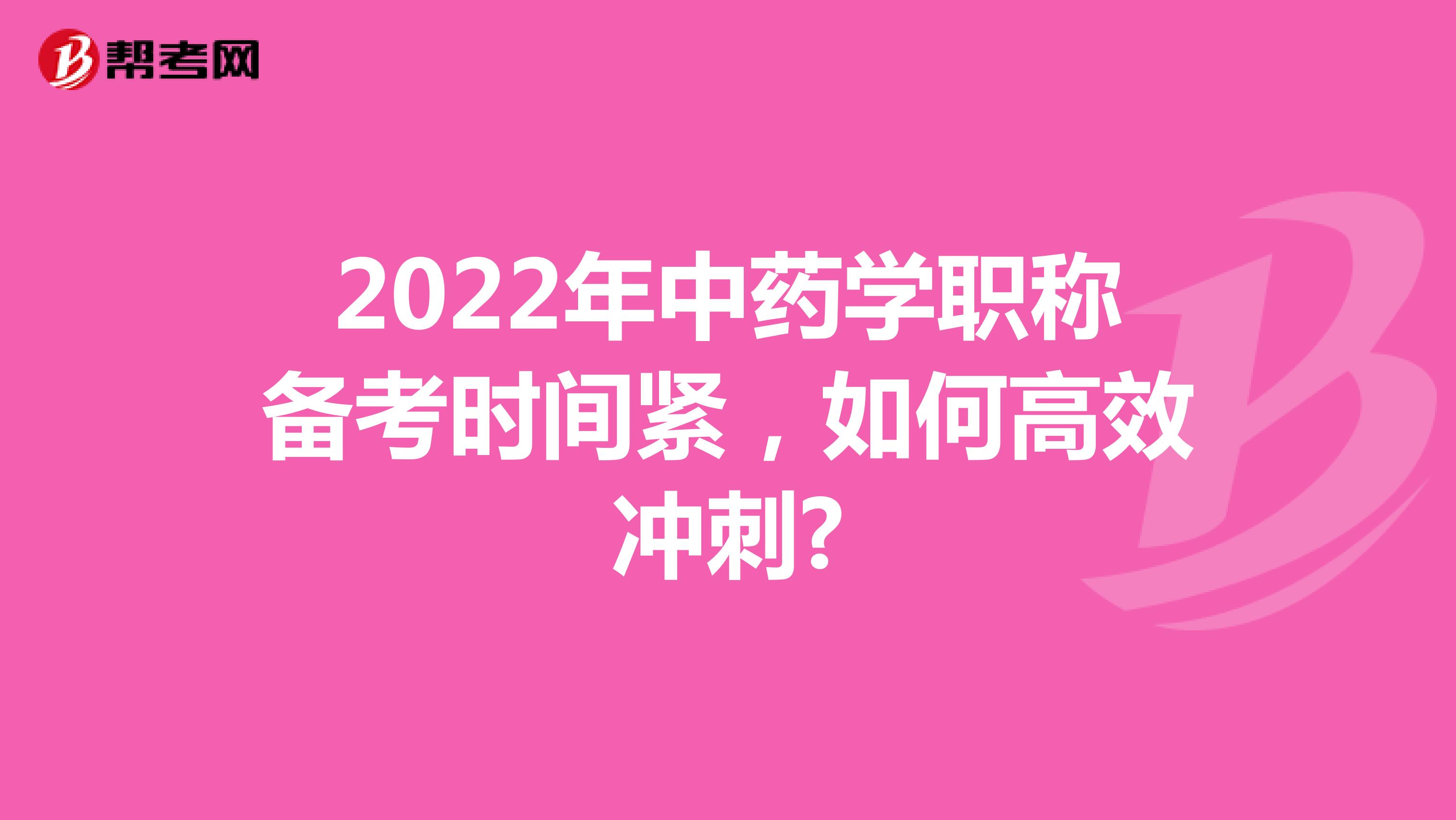2022年中药学职称备考时间紧，如何高效冲刺?