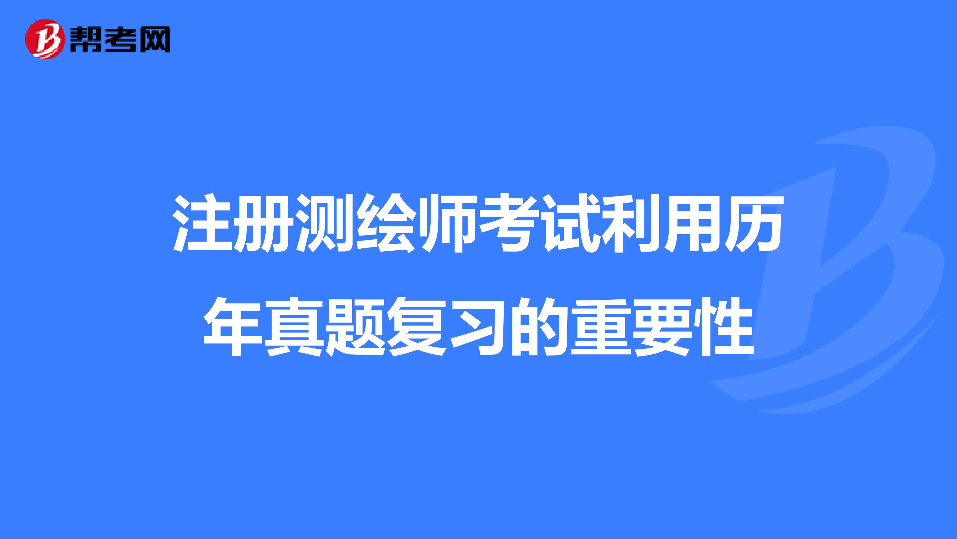 注冊(cè)測(cè)繪師考試?yán)脷v年真題復(fù)習(xí)的重要性