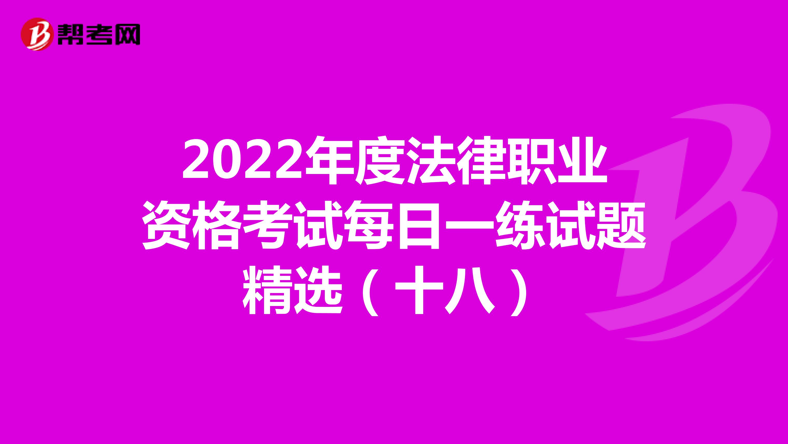 2022年度法律职业资格考试每日一练试题精选（十八）