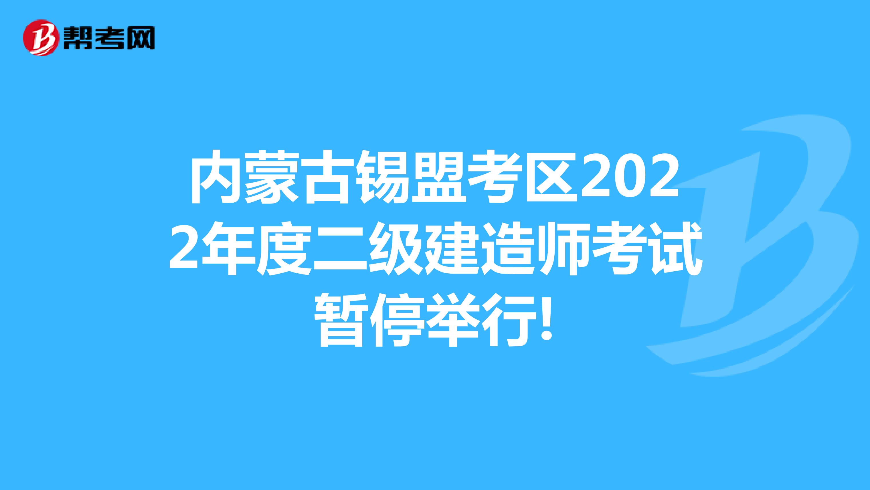 内蒙古锡盟考区2022年度二级建造师考试暂停举行!