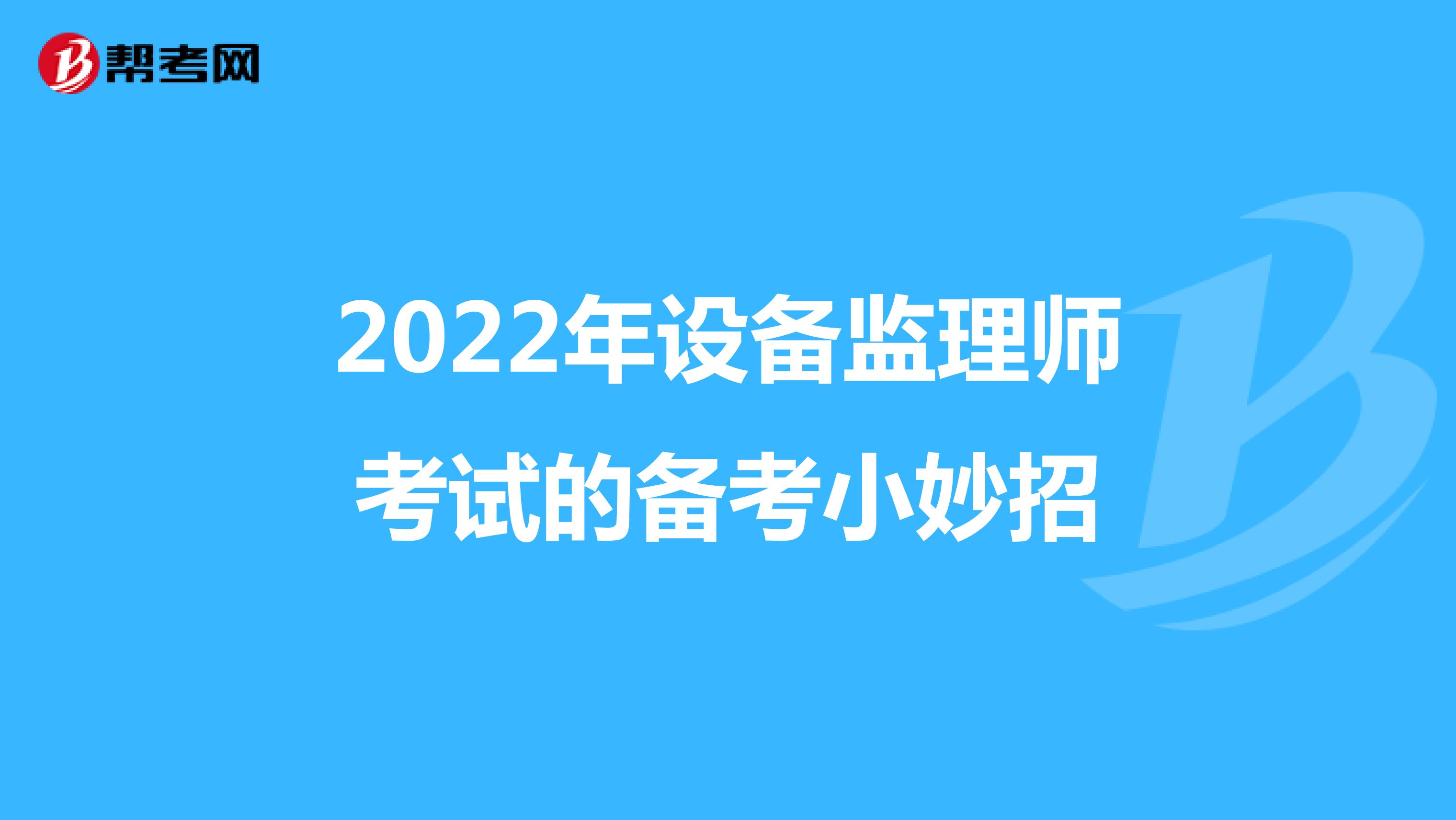 2022年设备监理师考试的备考小妙招