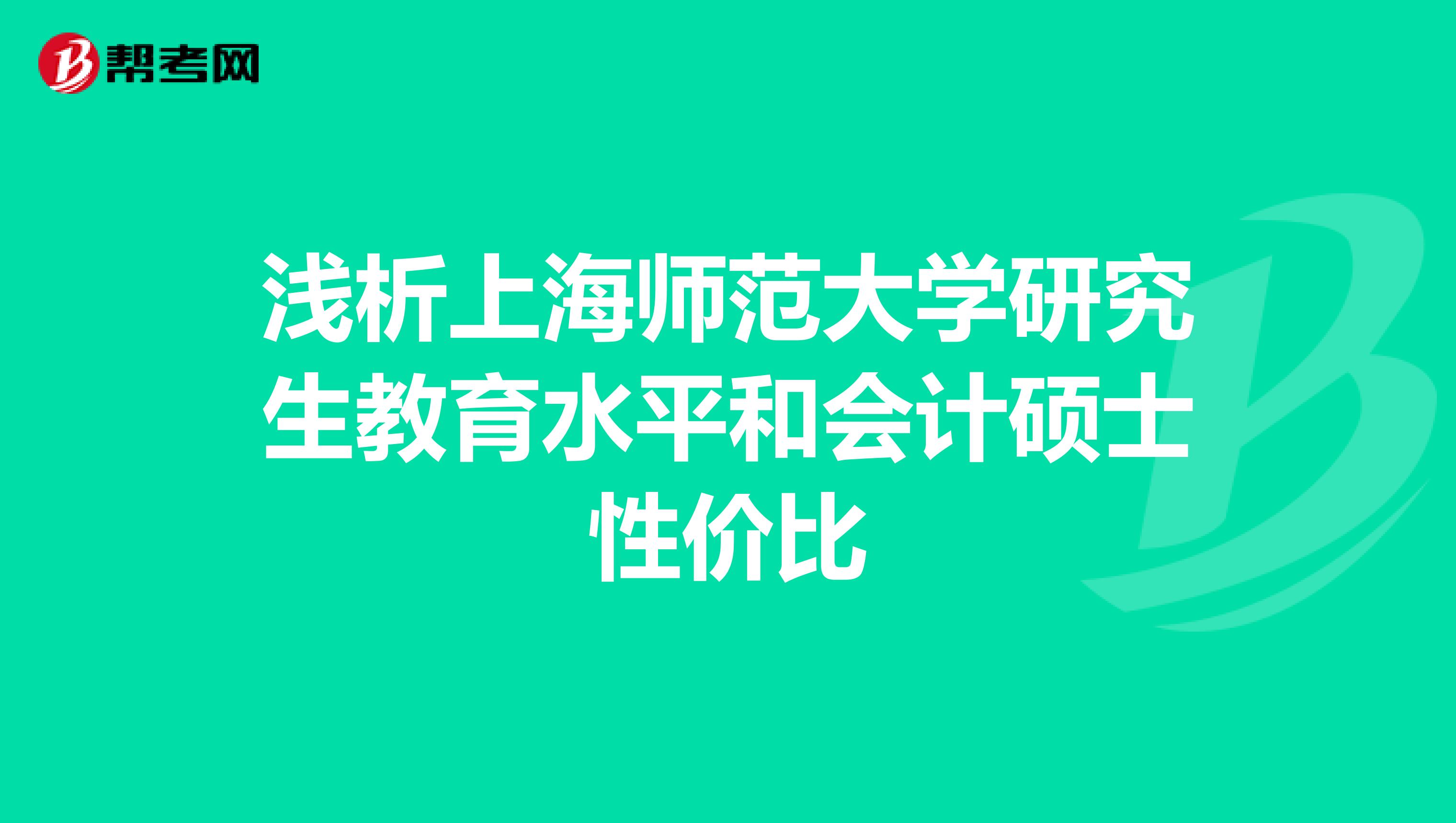 浅析上海师范大学研究生教育水平和会计硕士性价比