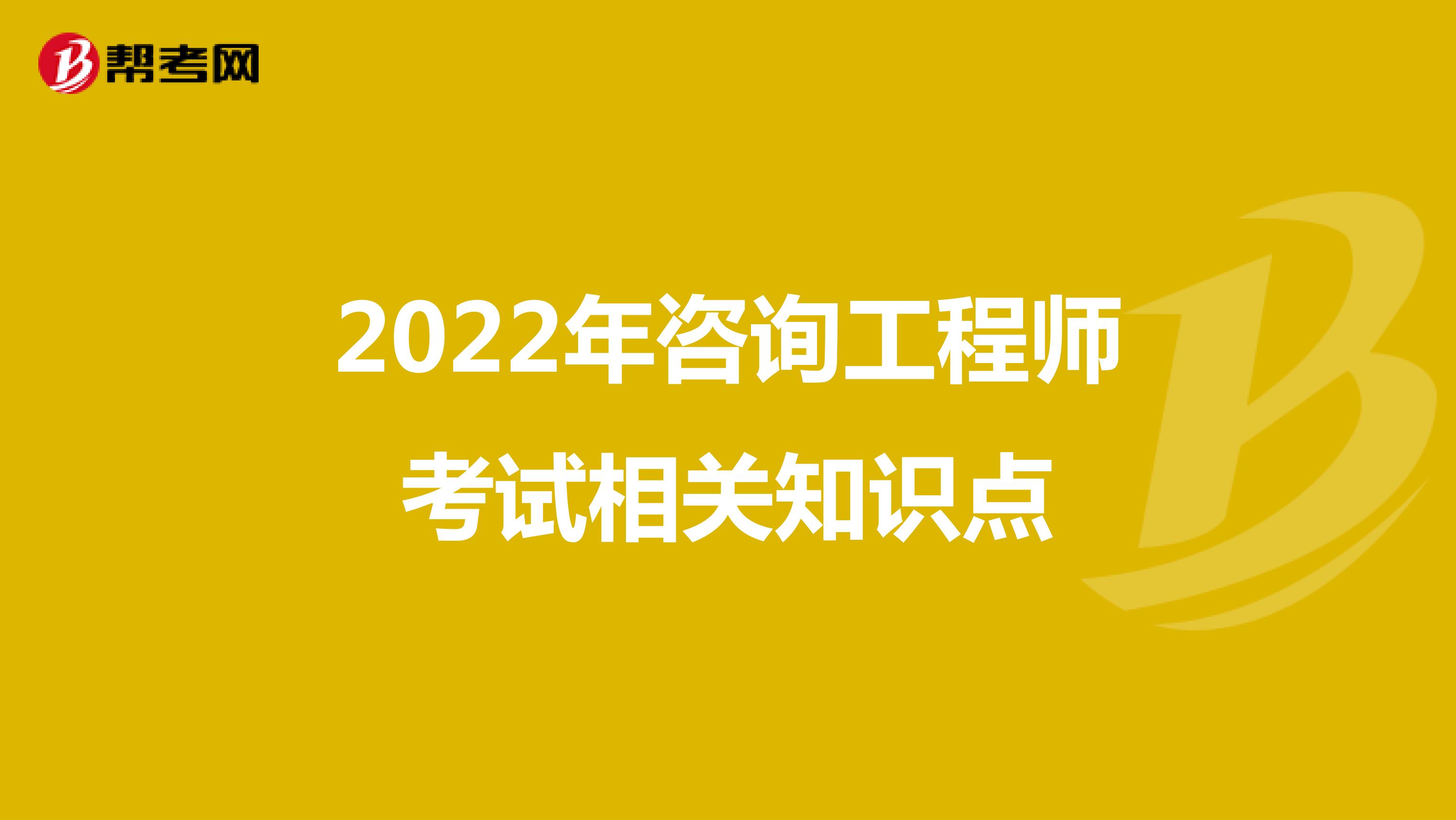 2022年咨询工程师考试相关知识点